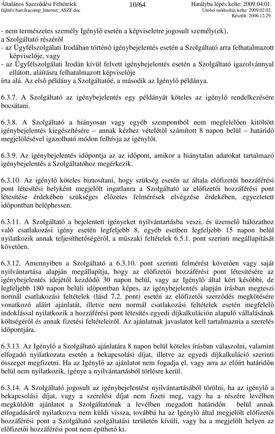 Az elsı példány a Szolgáltatóé, a második az Igénylı példánya. 6.3.7. A Szolgáltató az igénybejelentés egy példányát köteles az igénylı rendelkezésére bocsátani. 6.3.8.