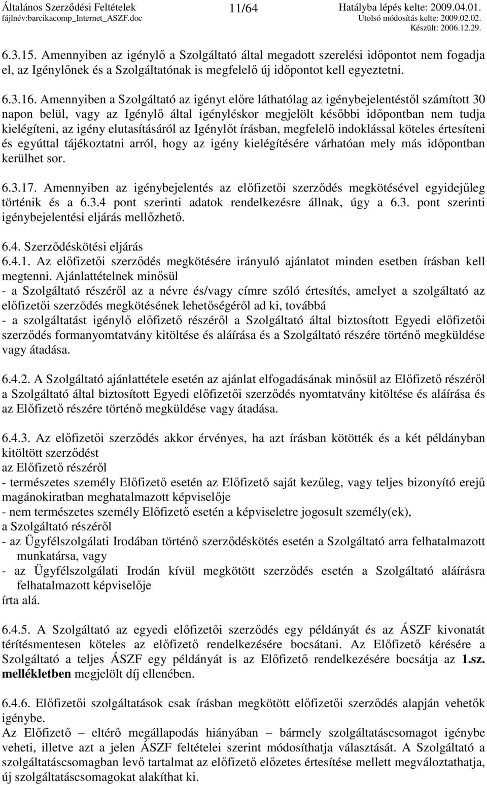 elutasításáról az Igénylıt írásban, megfelelı indoklással köteles értesíteni és egyúttal tájékoztatni arról, hogy az igény kielégítésére várhatóan mely más idıpontban kerülhet sor. 6.3.17.