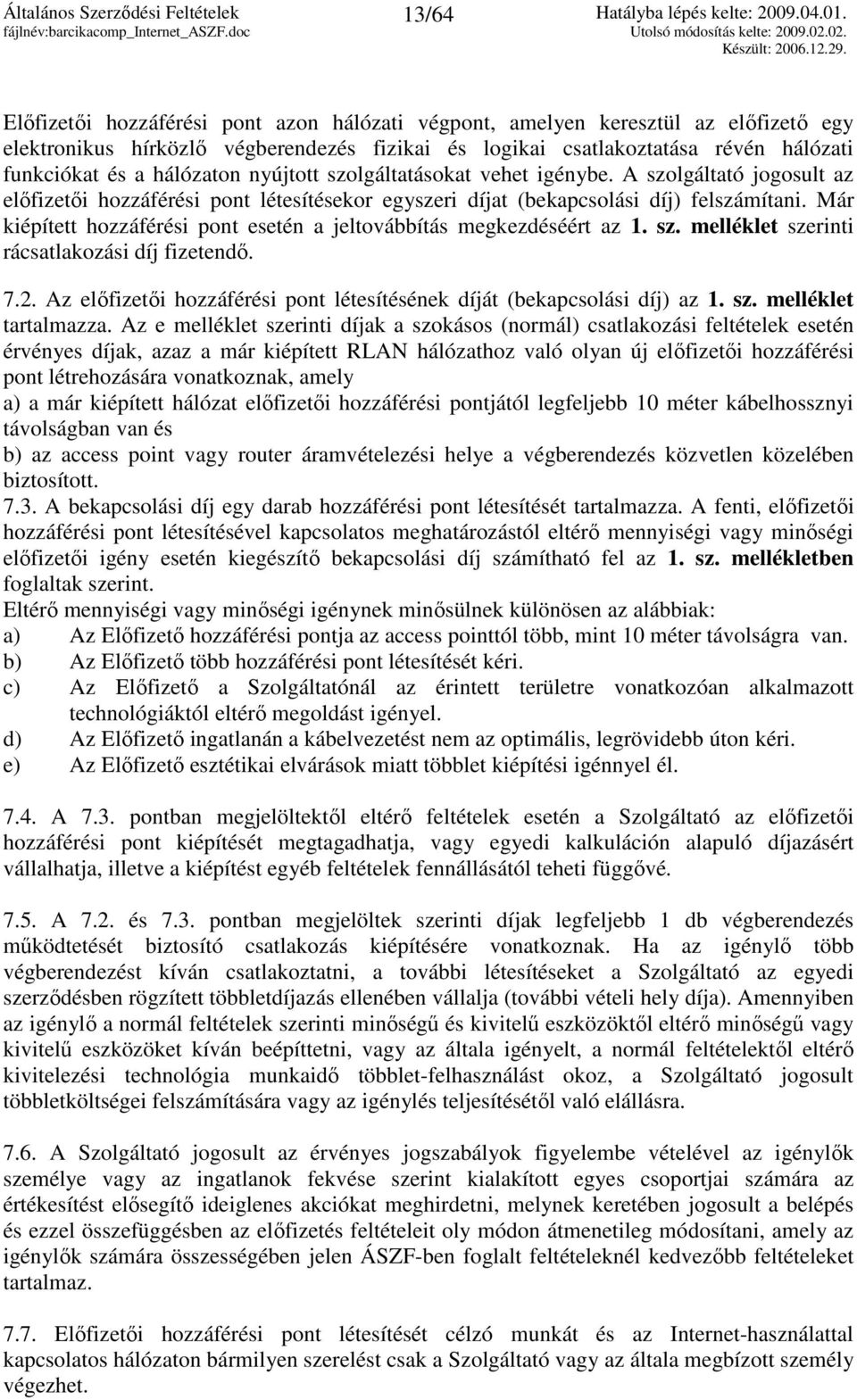 Már kiépített hozzáférési pont esetén a jeltovábbítás megkezdéséért az 1. sz. melléklet szerinti rácsatlakozási díj fizetendı. 7.2.