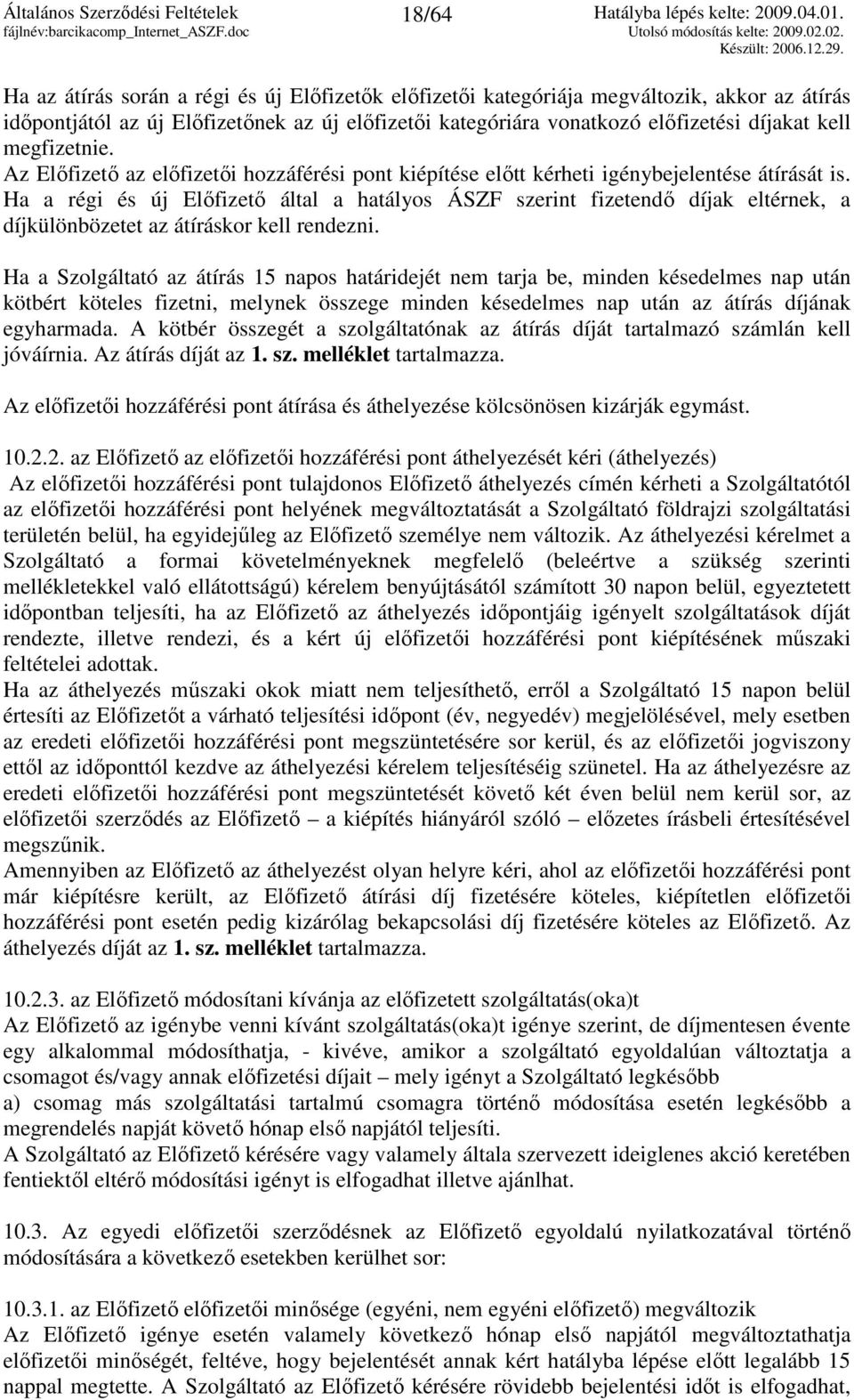Ha a régi és új Elıfizetı által a hatályos ÁSZF szerint fizetendı díjak eltérnek, a díjkülönbözetet az átíráskor kell rendezni.