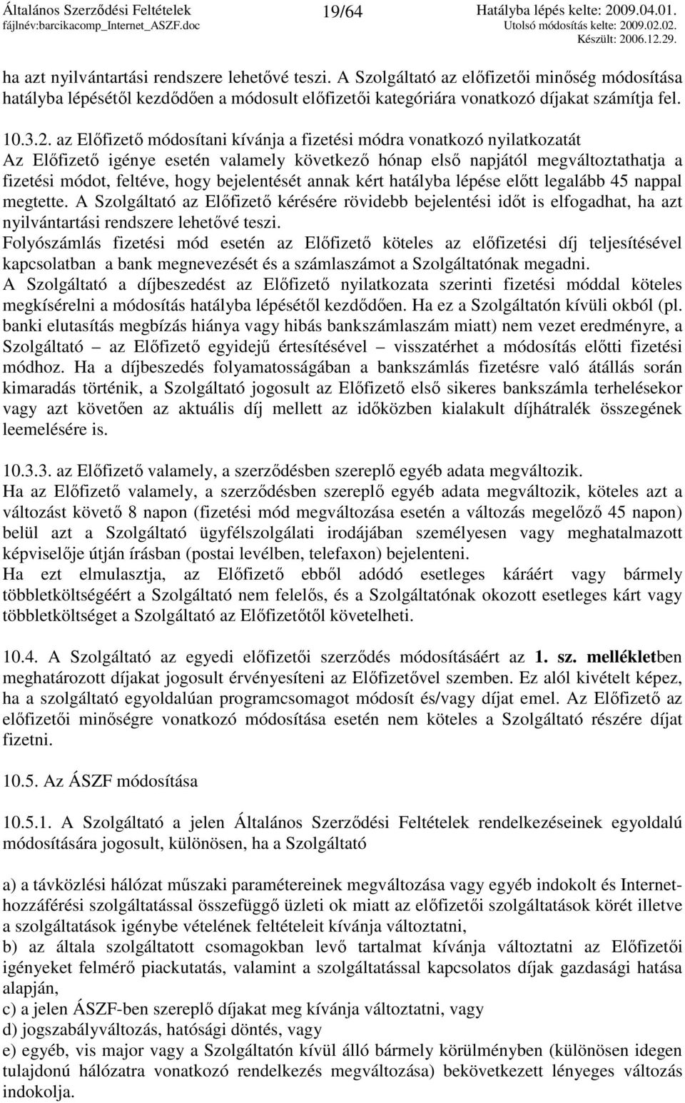 bejelentését annak kért hatályba lépése elıtt legalább 45 nappal megtette. A Szolgáltató az Elıfizetı kérésére rövidebb bejelentési idıt is elfogadhat, ha azt nyilvántartási rendszere lehetıvé teszi.