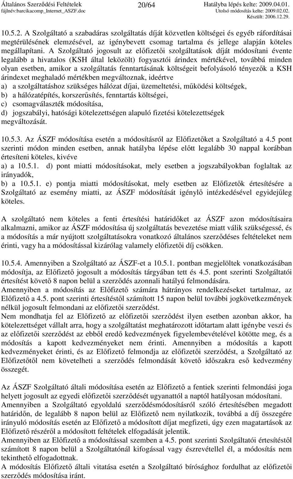 szolgáltatás fenntartásának költségeit befolyásoló tényezık a KSH árindexet meghaladó mértékben megváltoznak, ideértve a) a szolgáltatáshoz szükséges hálózat díjai, üzemeltetési, mőködési költségek,