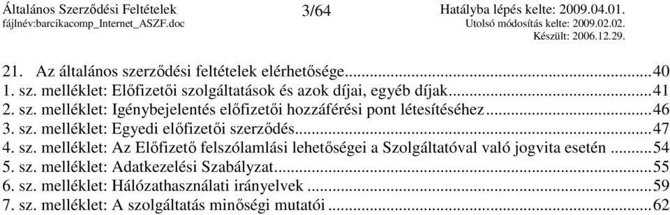 ..47 4. sz. melléklet: Az Elıfizetı felszólamlási lehetıségei a Szolgáltatóval való jogvita esetén...54 5. sz. melléklet: Adatkezelési Szabályzat.