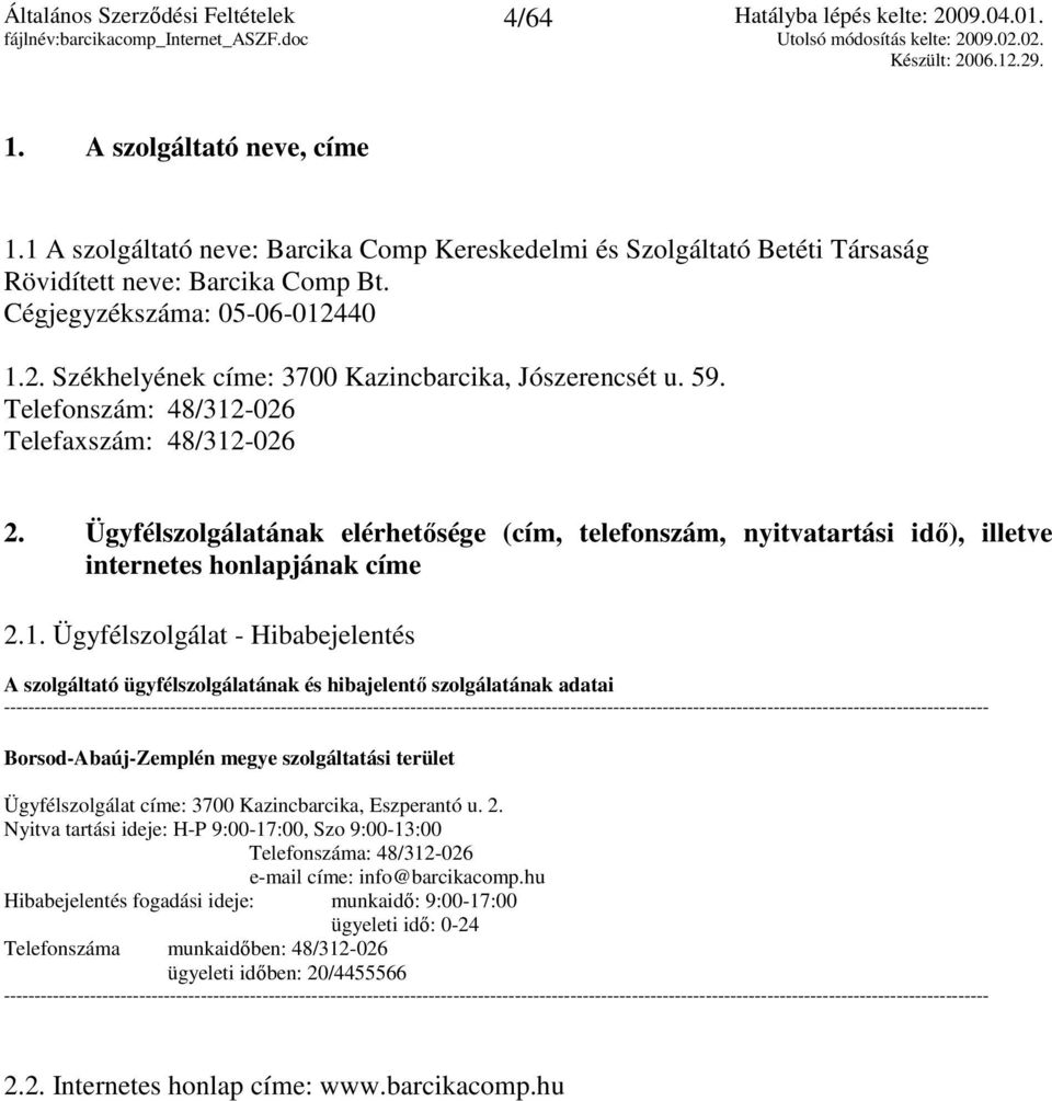 Ügyfélszolgálatának elérhetısége (cím, telefonszám, nyitvatartási idı), illetve internetes honlapjának címe 2.1.