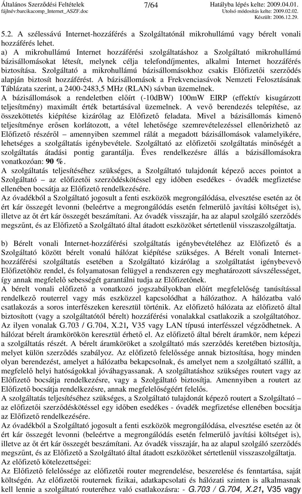 Szolgáltató a mikrohullámú bázisállomásokhoz csakis Elıfizetıi szerzıdés alapján biztosít hozzáférést.