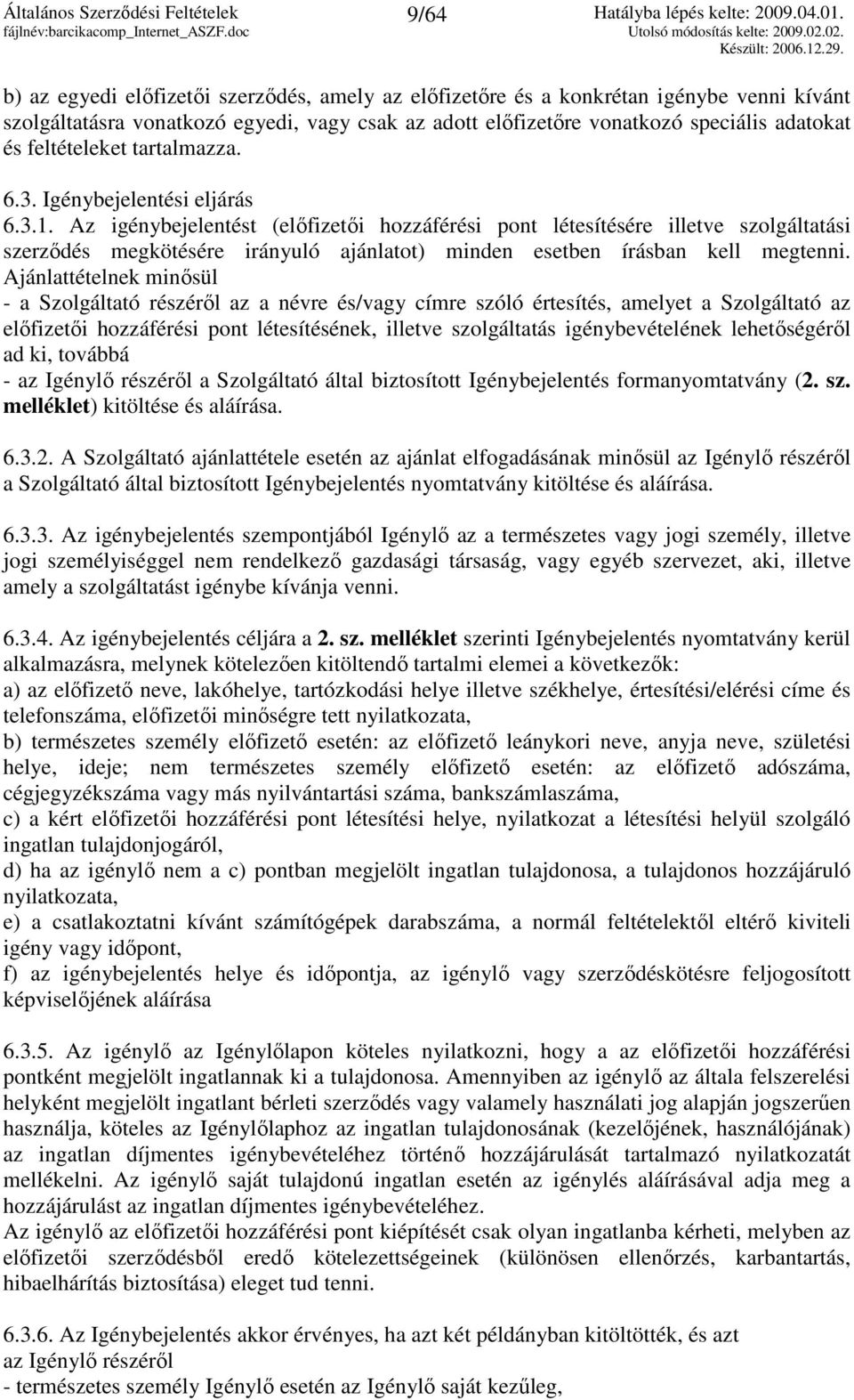 Az igénybejelentést (elıfizetıi hozzáférési pont létesítésére illetve szolgáltatási szerzıdés megkötésére irányuló ajánlatot) minden esetben írásban kell megtenni.