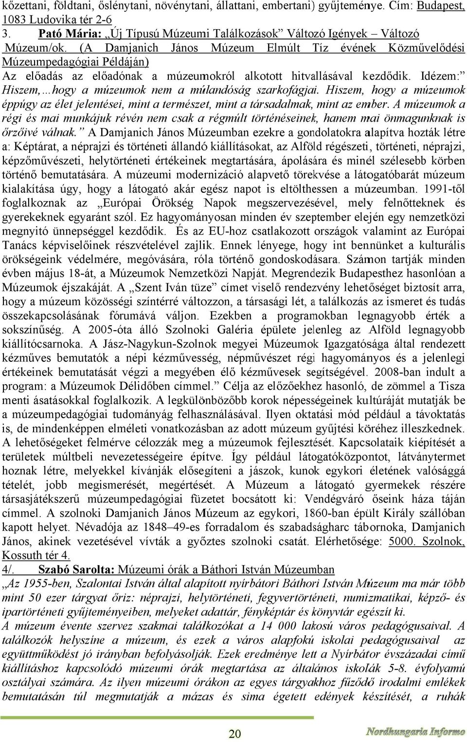 Idézem: I Hiszem,, hogy a múzeumok nem a múlandóság szarkofágja i. Hiszem, hogy a múzeumok éppúgy az élet jelentései, mintt a természet, mint a társadalmak, mint az ember.