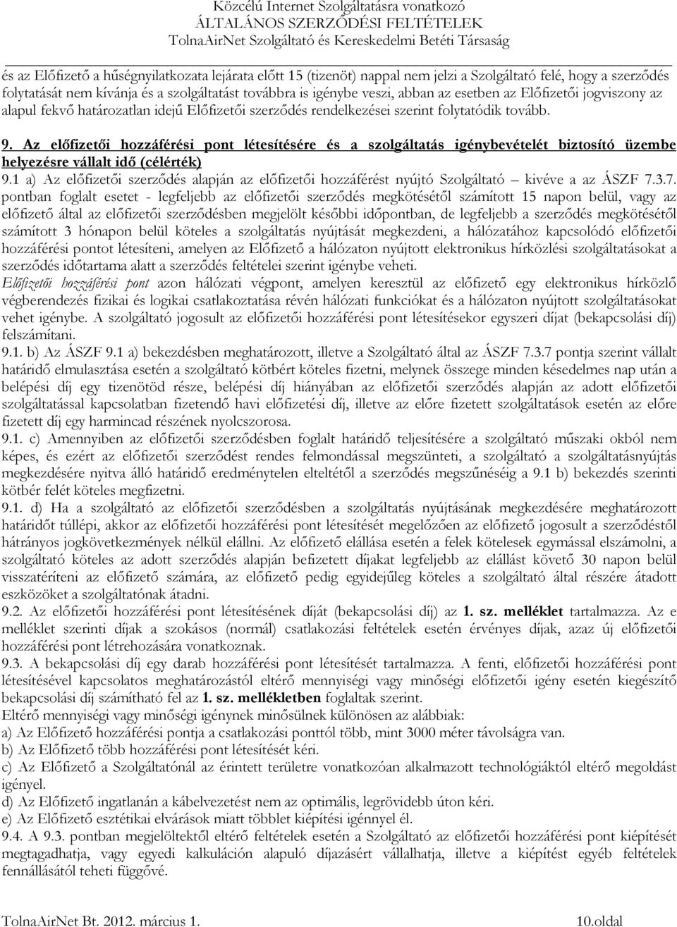 Az előfizetői hozzáférési pont létesítésére és a szolgáltatás igénybevételét biztosító üzembe helyezésre vállalt idő (célérték) 9.