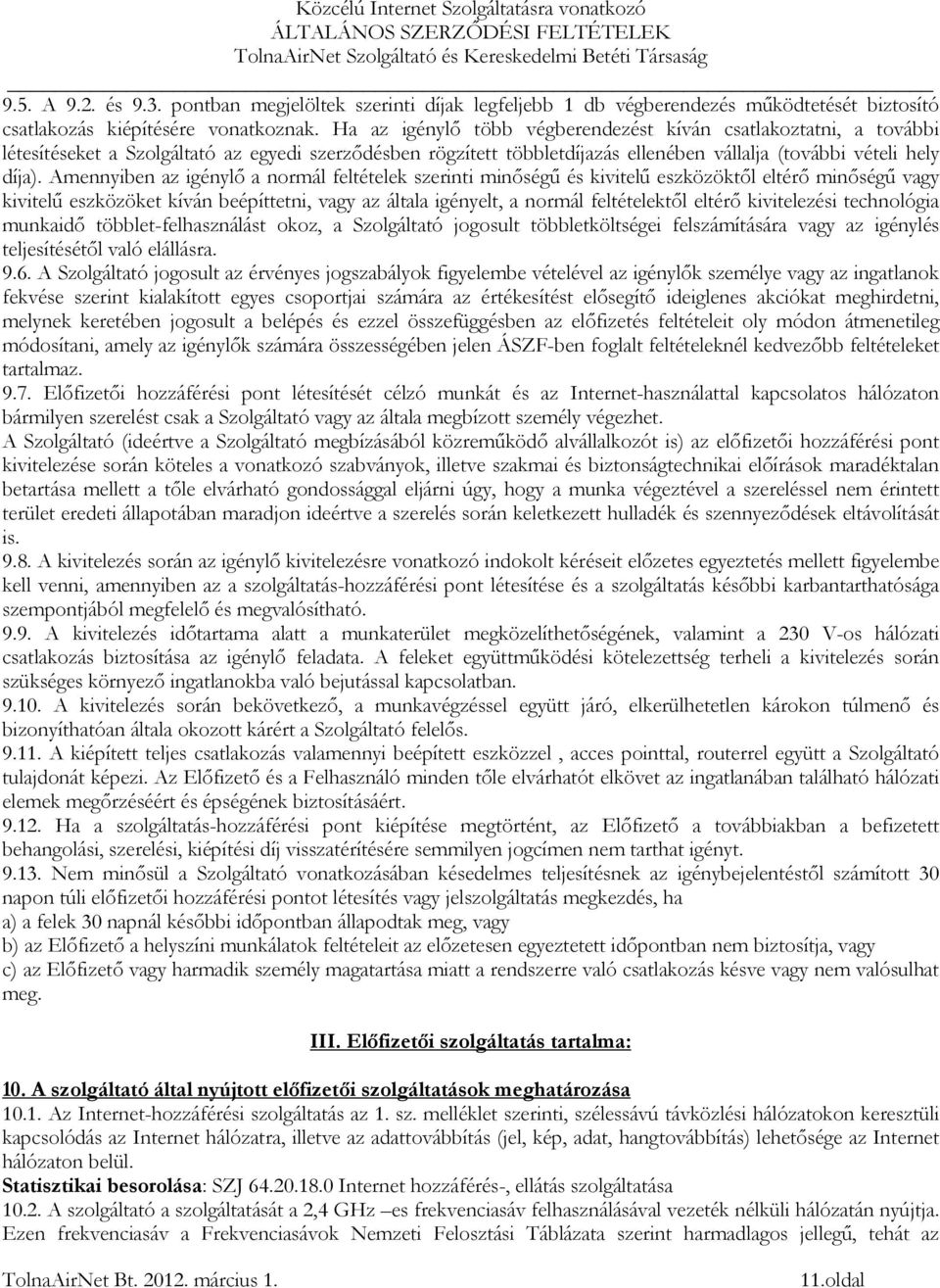 Amennyiben az igénylő a normál feltételek szerinti minőségű és kivitelű eszközöktől eltérő minőségű vagy kivitelű eszközöket kíván beépíttetni, vagy az általa igényelt, a normál feltételektől eltérő