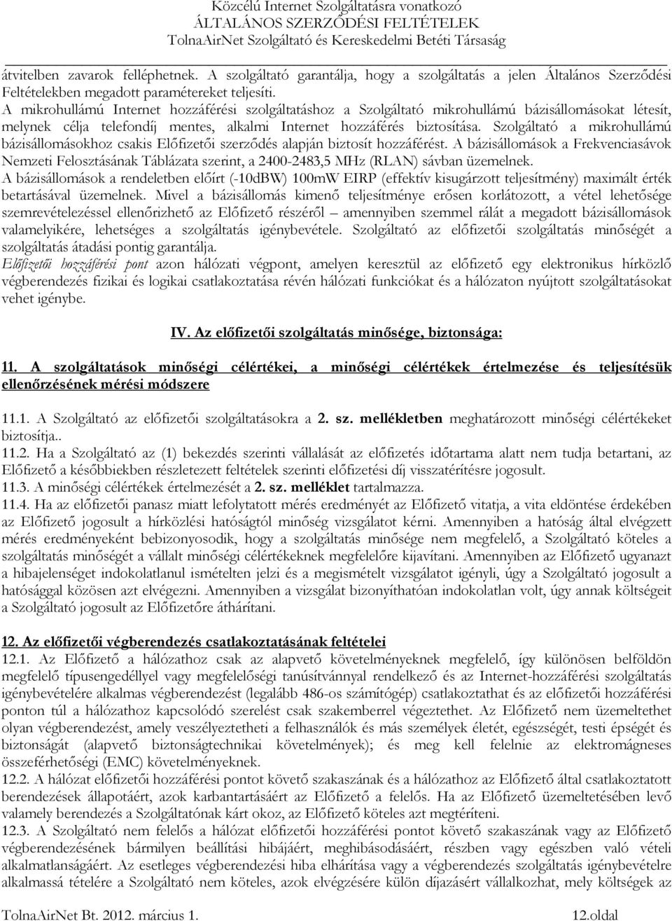 Szolgáltató a mikrohullámú bázisállomásokhoz csakis Előfizetői szerződés alapján biztosít hozzáférést.