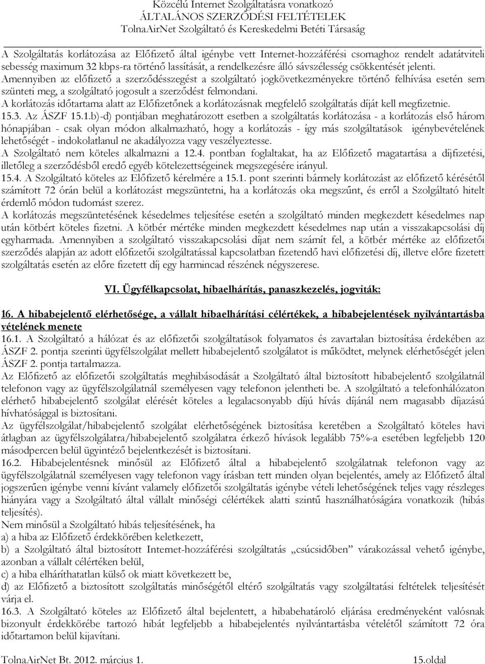 A korlátozás időtartama alatt az Előfizetőnek a korlátozásnak megfelelő szolgáltatás díját kell megfizetnie. 15