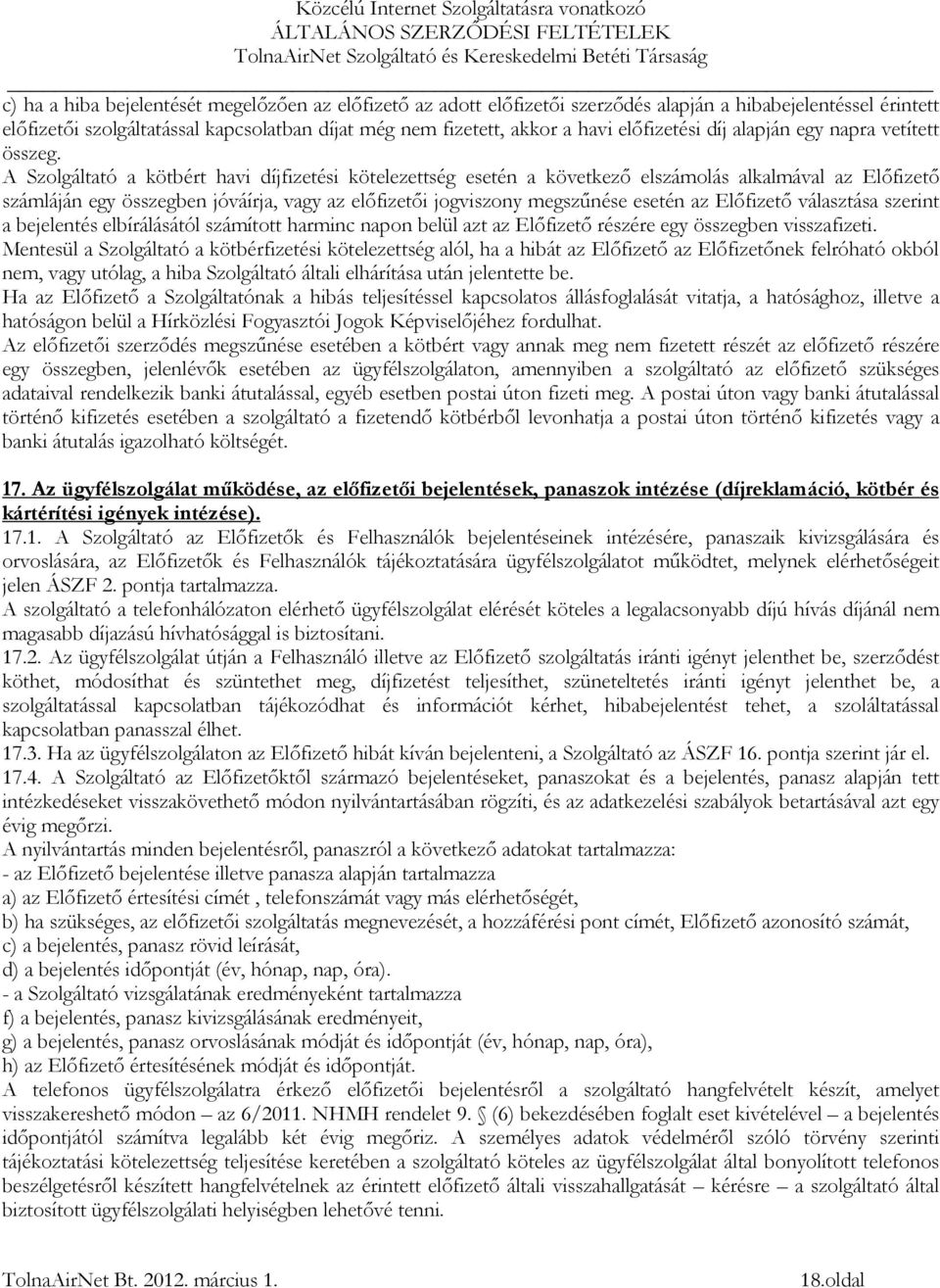 A Szolgáltató a kötbért havi díjfizetési kötelezettség esetén a következő elszámolás alkalmával az Előfizető számláján egy összegben jóváírja, vagy az előfizetői jogviszony megszűnése esetén az