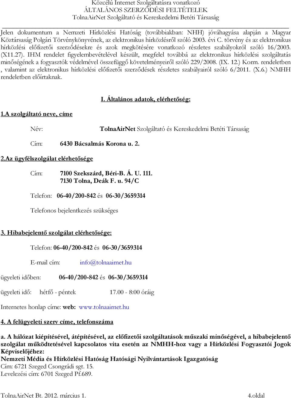 IHM rendelet figyelembevételével készült, megfelel továbbá az elektronikus hírközlési szolgáltatás minőségének a fogyasztók védelmével összefüggő követelményeiről szóló 229/2008. (IX. 12.) Korm.