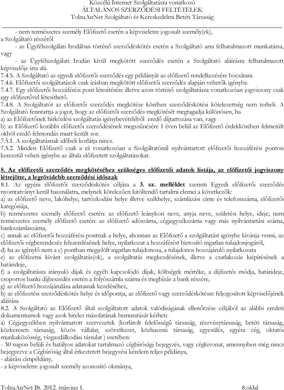 A Szolgáltató az egyedi előfizetői szerződés egy példányát az előfizető rendelkezésére bocsátani. 7.4.6. Előfizetői szolgáltatások csak írásban megkötött előfizetői szerződés alapján vehetők igénybe.