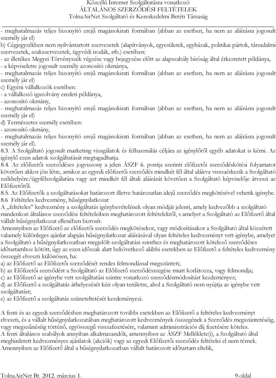 ) esetében: - az illetékes Megyei Törvényszék végzése vagy bejegyzése előtt az alapszabály bíróság által érkeztetett példánya, - a képviseletre jogosult személy azonosító okmánya, - meghatalmazás