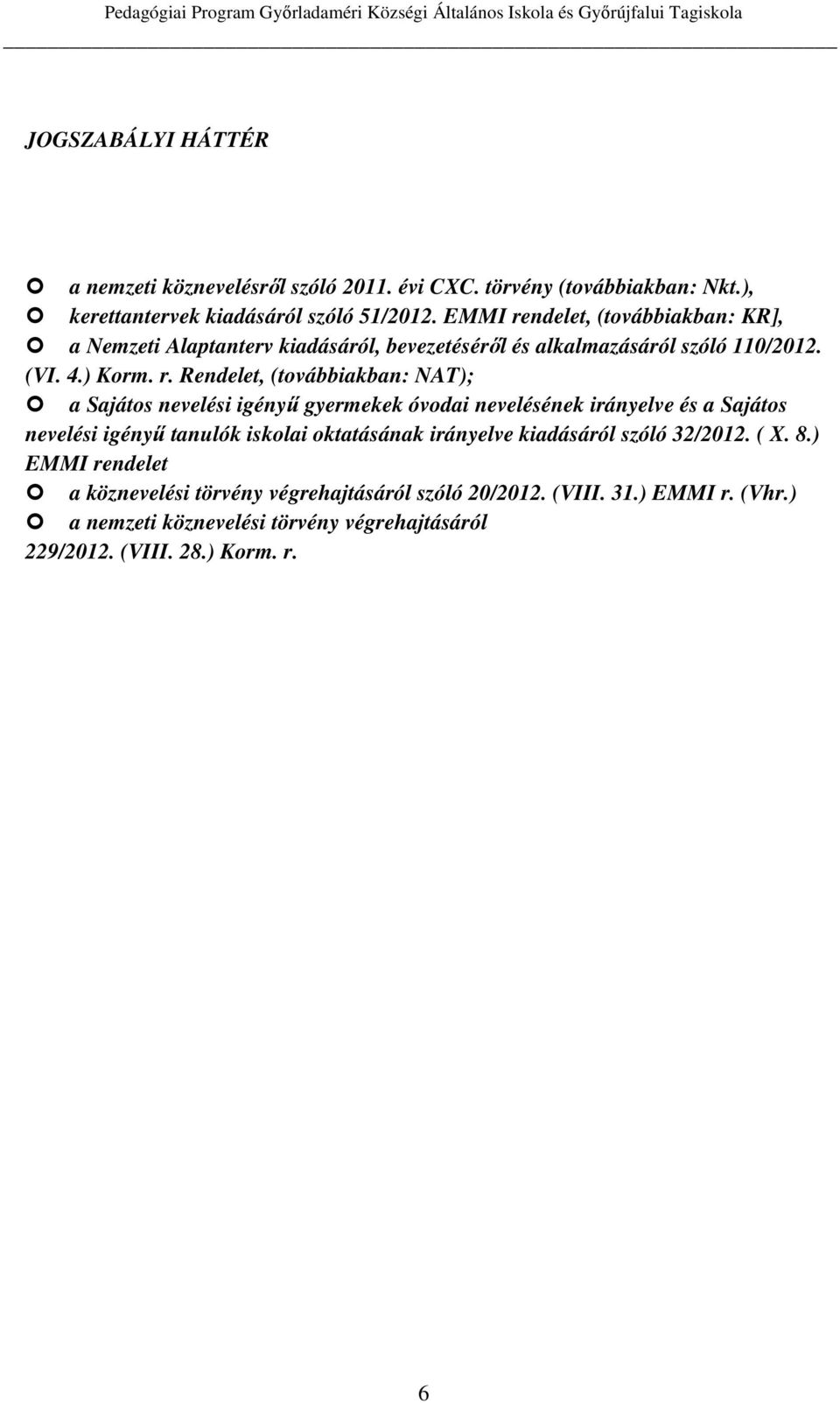 ndelet, (továbbiakban: KR], a Nemzeti Alaptanterv kiadásáról, bevezetéséről és alkalmazásáról szóló 110/2012. (VI. 4.) Korm. r.