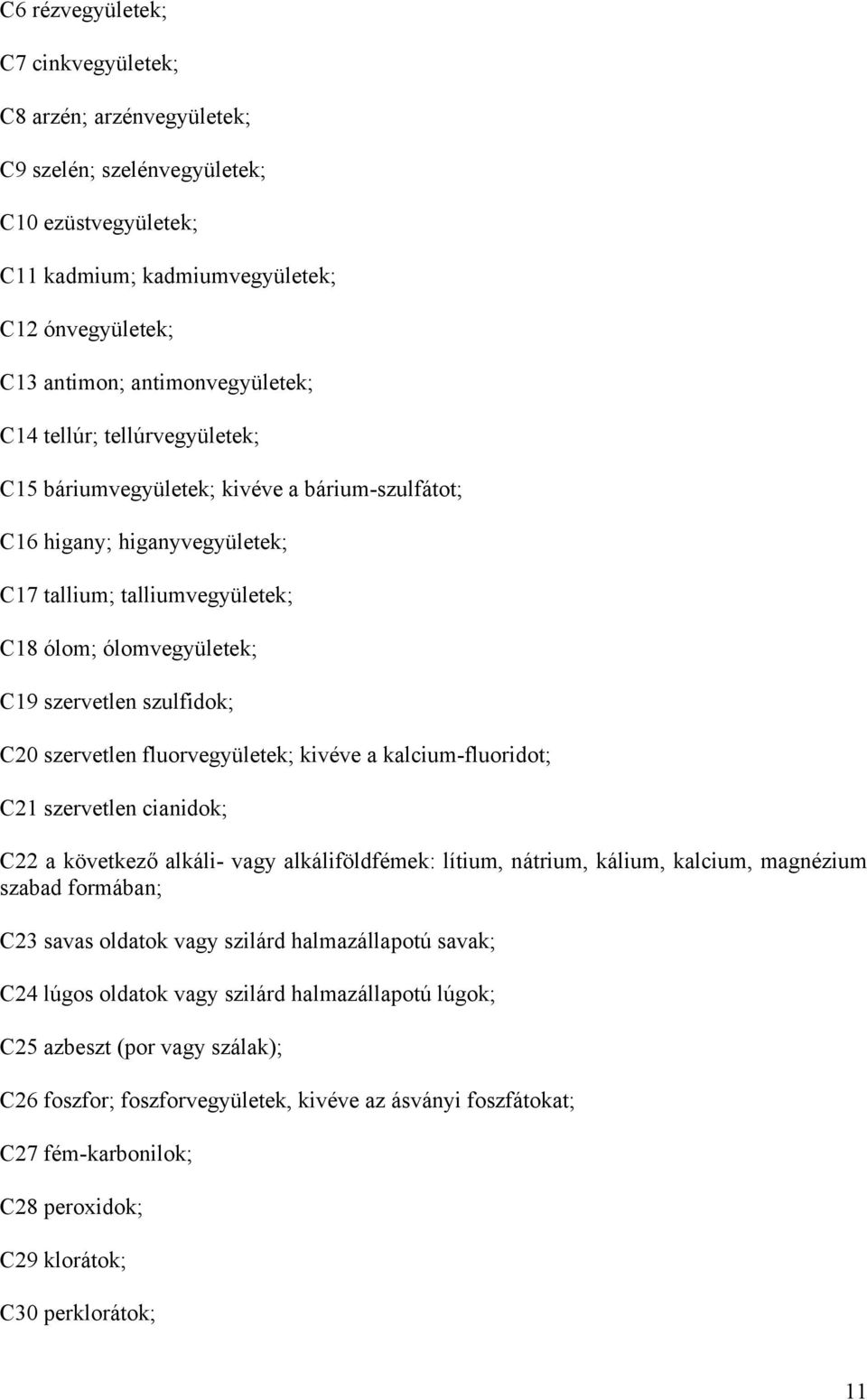 szervetlen fluorvegyületek; kivéve a kalcium-fluoridot; C21 szervetlen cianidok; C22 a következő alkáli- vagy alkáliföldfémek: lítium, nátrium, kálium, kalcium, magnézium szabad formában; C23 savas