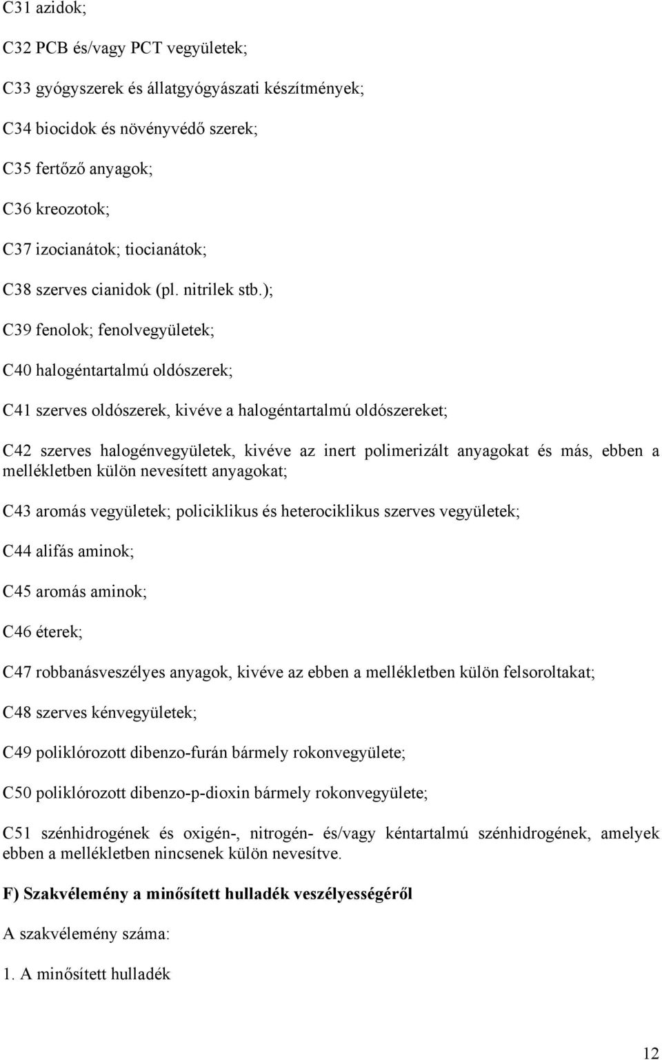 ); C39 fenolok; fenolvegyületek; C40 halogéntartalmú oldószerek; C41 szerves oldószerek, kivéve a halogéntartalmú oldószereket; C42 szerves halogénvegyületek, kivéve az inert polimerizált anyagokat