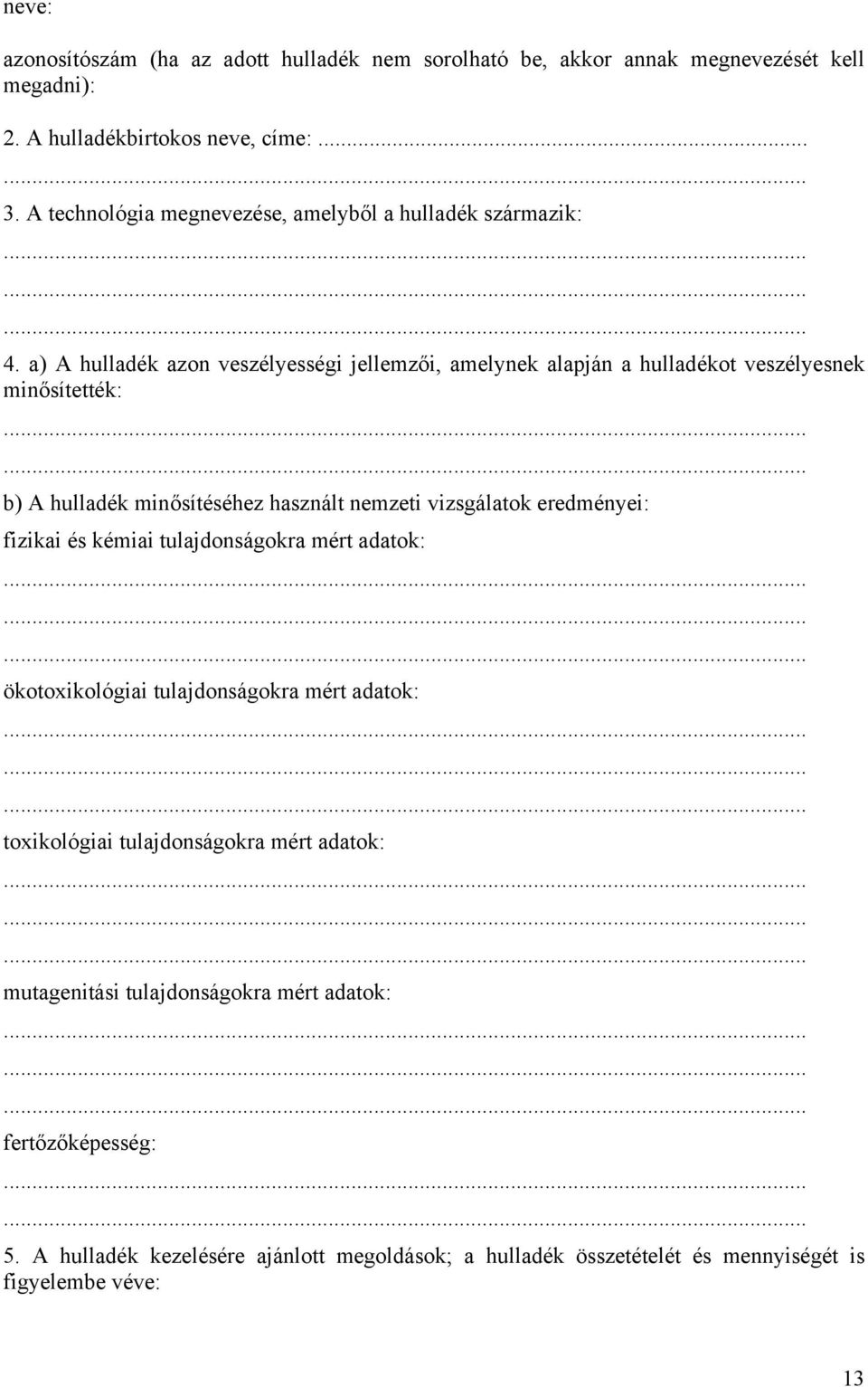 a) A hulladék azon veszélyességi jellemzői, amelynek alapján a hulladékot veszélyesnek minősítették: b) A hulladék minősítéséhez használt nemzeti vizsgálatok