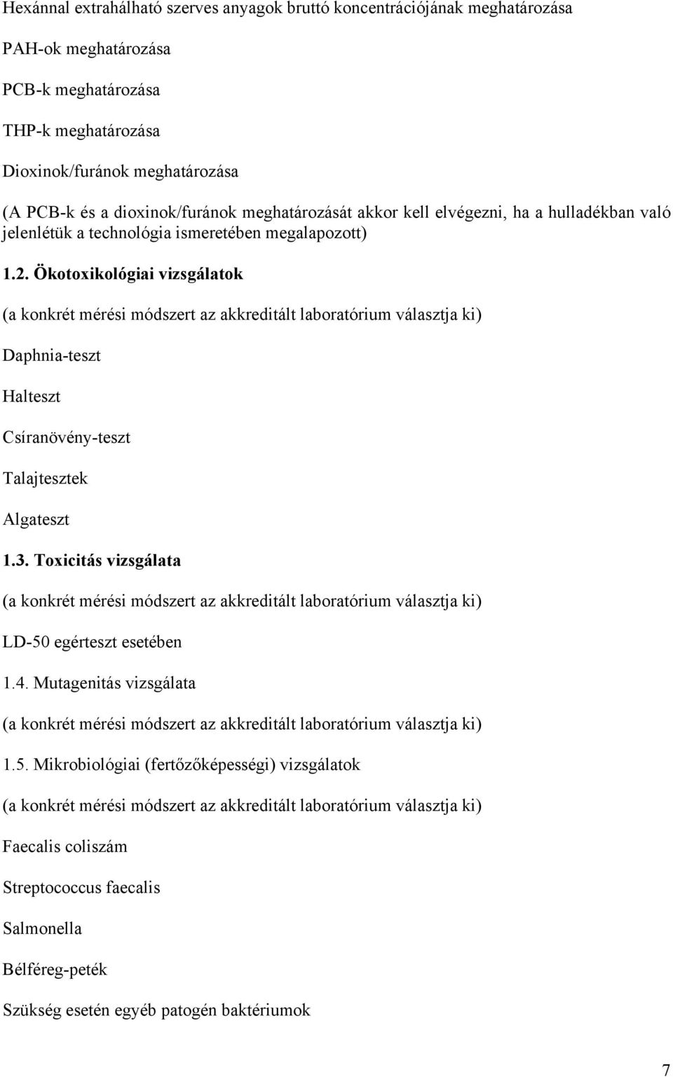 Ökotoxikológiai vizsgálatok (a konkrét mérési módszert az akkreditált laboratórium választja ki) Daphnia-teszt Halteszt Csíranövény-teszt Talajtesztek Algateszt 1.3.