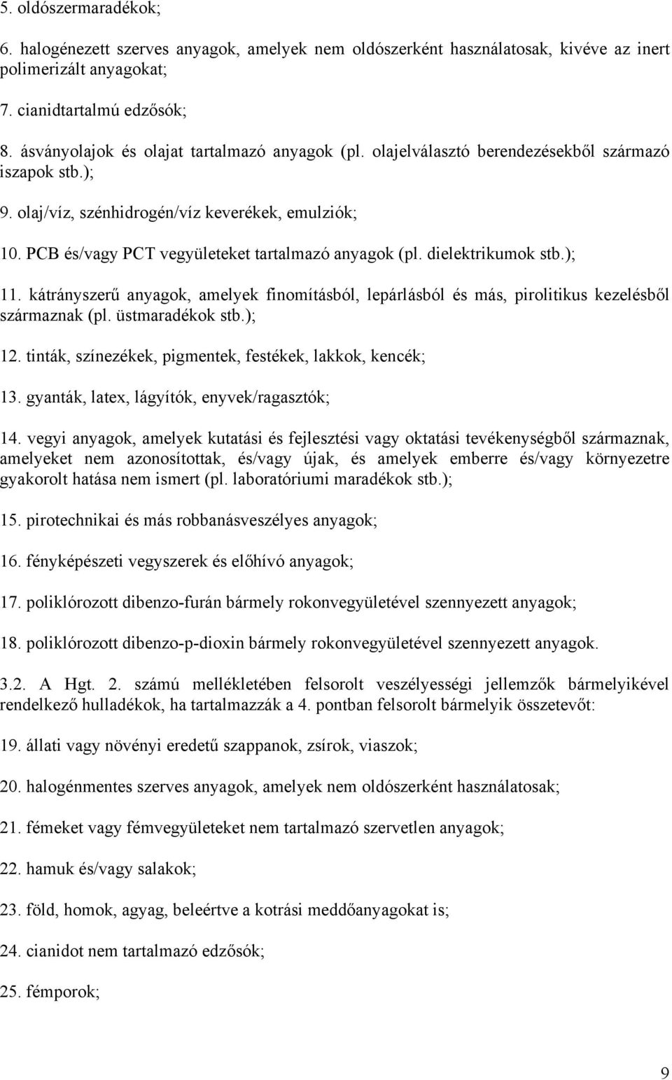 PCB és/vagy PCT vegyületeket tartalmazó anyagok (pl. dielektrikumok stb.); 11. kátrányszerű anyagok, amelyek finomításból, lepárlásból és más, pirolitikus kezelésből származnak (pl. üstmaradékok stb.