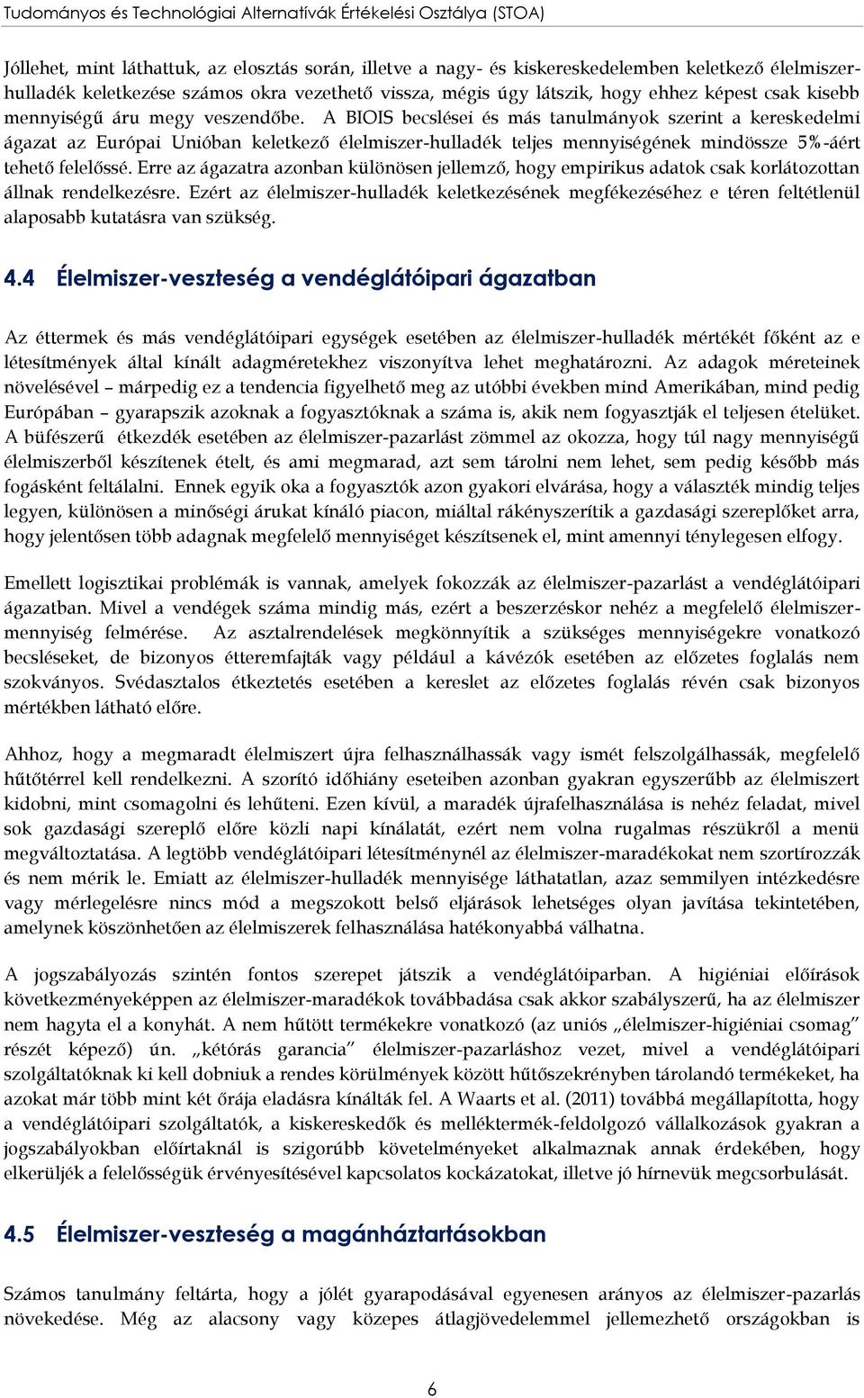 A BIOIS becslései és más tanulmányok szerint a kereskedelmi ágazat az Európai Unióban keletkező élelmiszer-hulladék teljes mennyiségének mindössze 5%-áért tehető felelőssé.