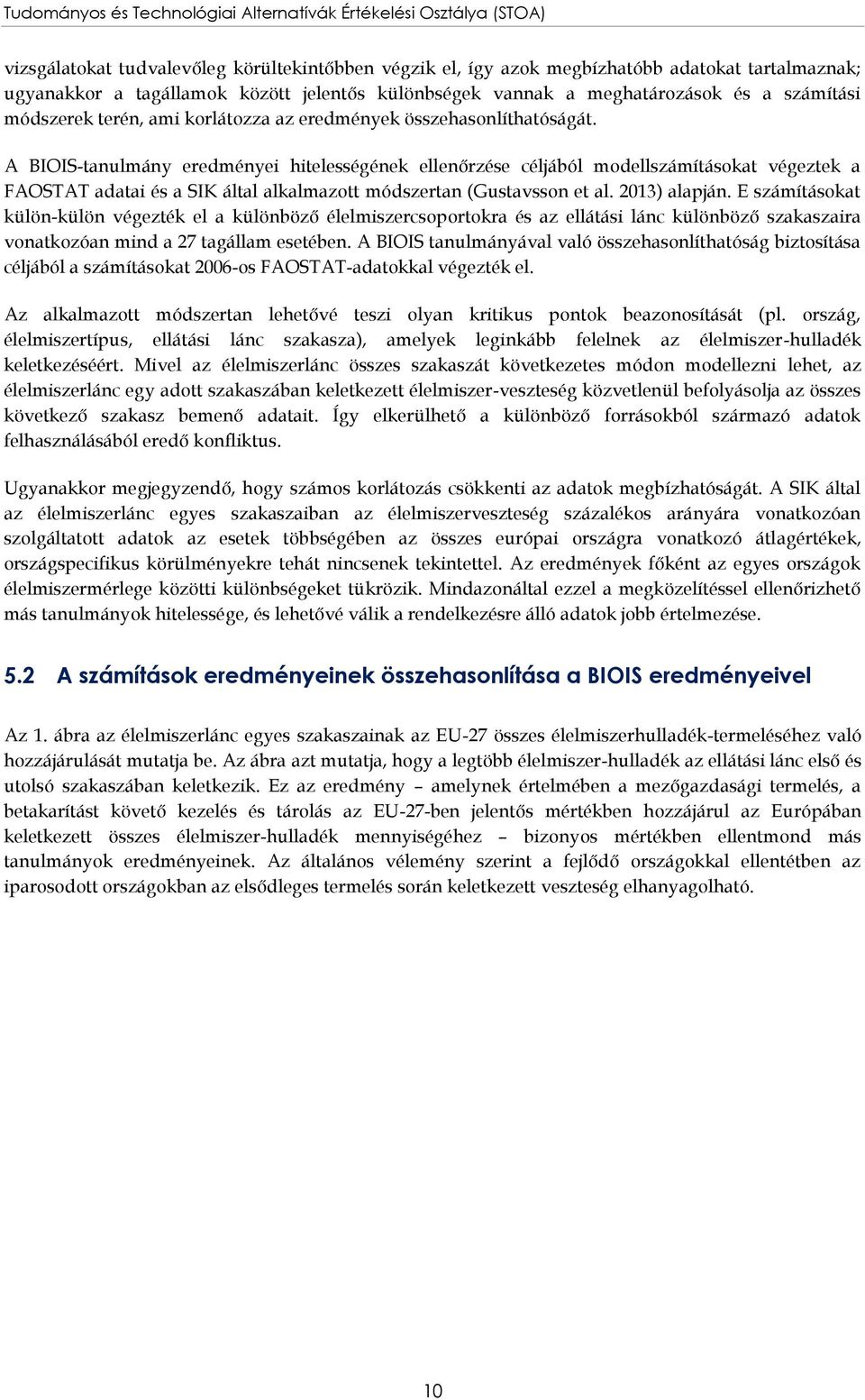 A BIOIS-tanulmány eredményei hitelességének ellenőrzése céljából modellszámításokat végeztek a FAOSTAT adatai és a SIK által alkalmazott módszertan (Gustavsson et al. 2013) alapján.