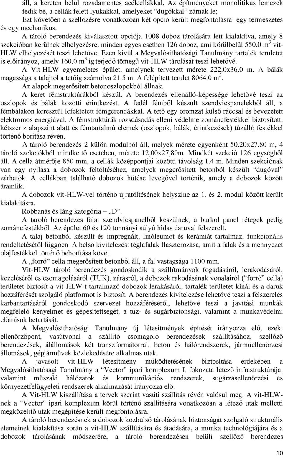 A tároló berendezés kiválasztott opciója 1008 doboz tárolására lett kialakítva, amely 8 szekcióban kerülnek elhelyezésre, minden egyes esetben 126 doboz, ami körülbelül 550.