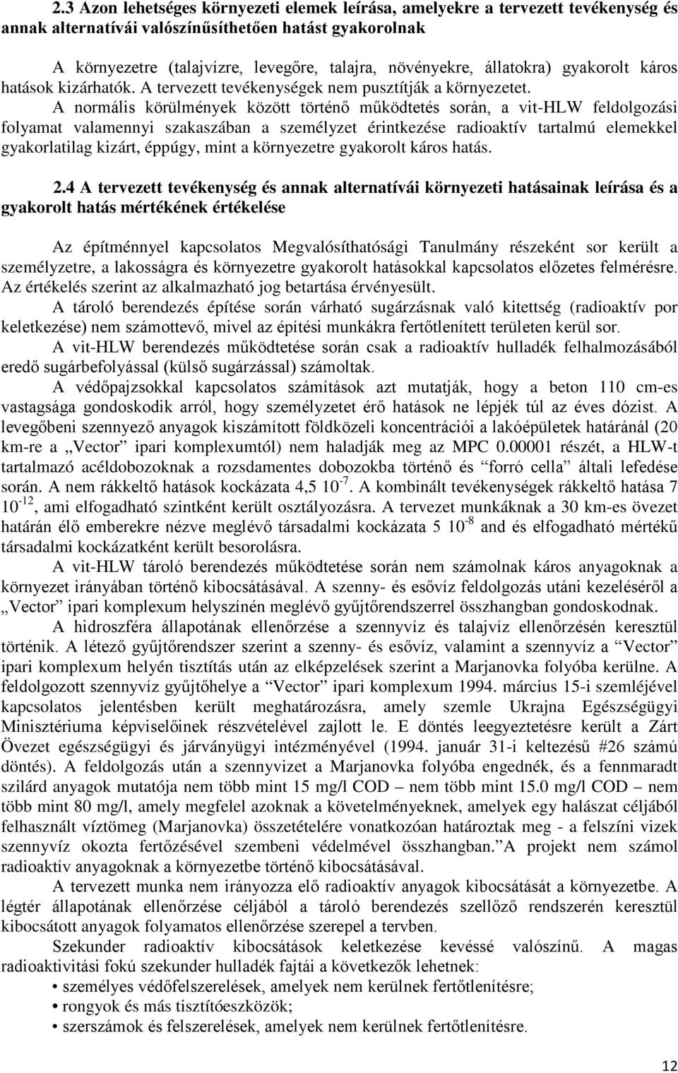 A normális körülmények között történő működtetés során, a vit-hlw feldolgozási folyamat valamennyi szakaszában a személyzet érintkezése radioaktív tartalmú elemekkel gyakorlatilag kizárt, éppúgy,