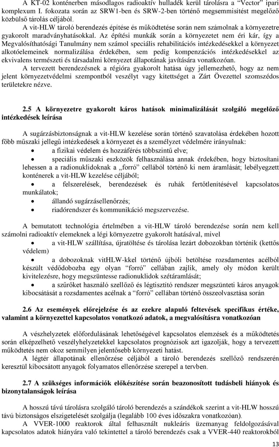 Az építési munkák során a környezetet nem éri kár, így a Megvalósíthatósági Tanulmány nem számol speciális rehabilitációs intézkedésekkel a környezet alkotóelemeinek normalizálása érdekében, sem