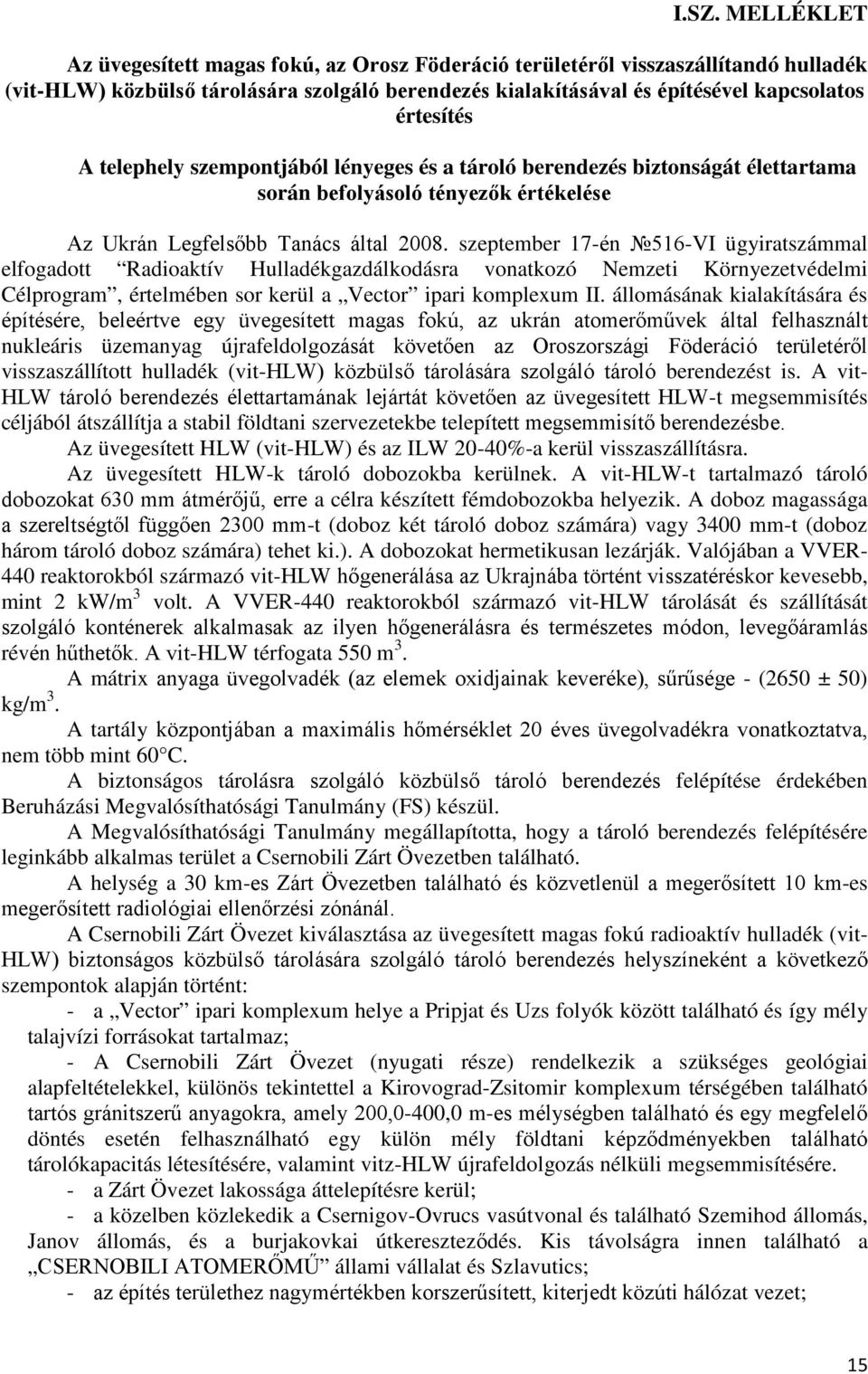 szeptember 17-én 516-VI ügyiratszámmal elfogadott Radioaktív Hulladékgazdálkodásra vonatkozó Nemzeti Környezetvédelmi Célprogram, értelmében sor kerül a Vector ipari komplexum II.