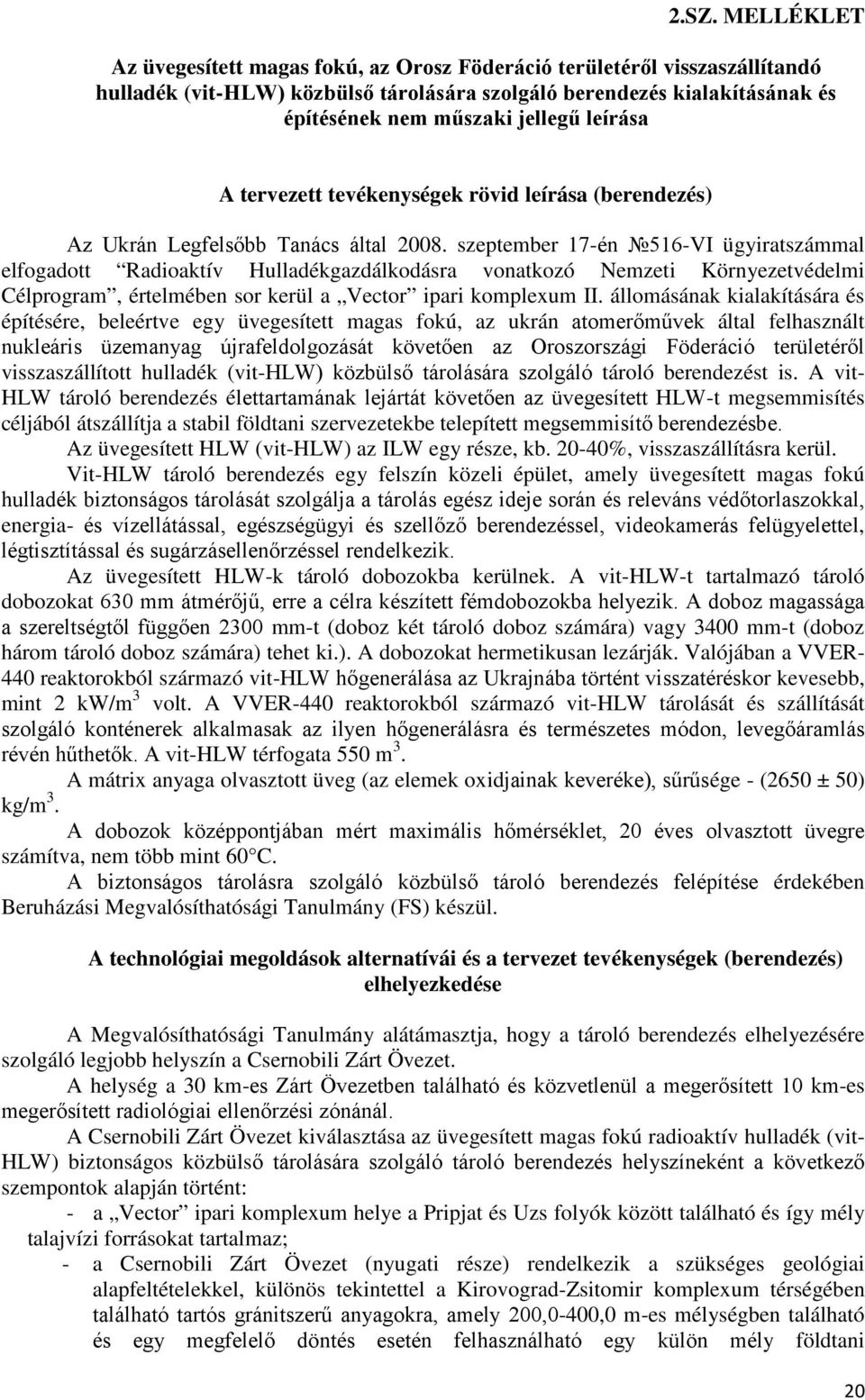 szeptember 17-én 516-VI ügyiratszámmal elfogadott Radioaktív Hulladékgazdálkodásra vonatkozó Nemzeti Környezetvédelmi Célprogram, értelmében sor kerül a Vector ipari komplexum II.