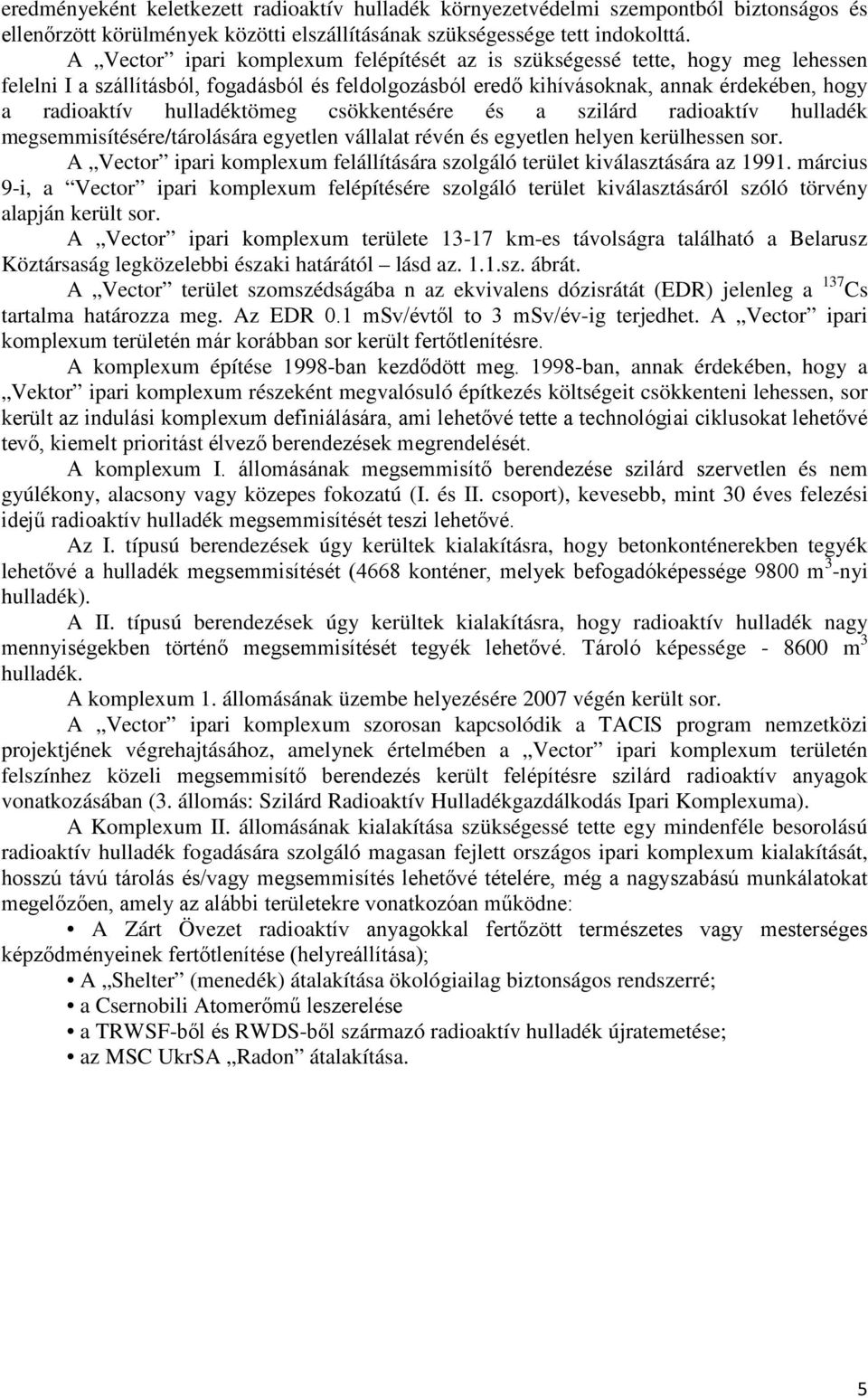 hulladéktömeg csökkentésére és a szilárd radioaktív hulladék megsemmisítésére/tárolására egyetlen vállalat révén és egyetlen helyen kerülhessen sor.