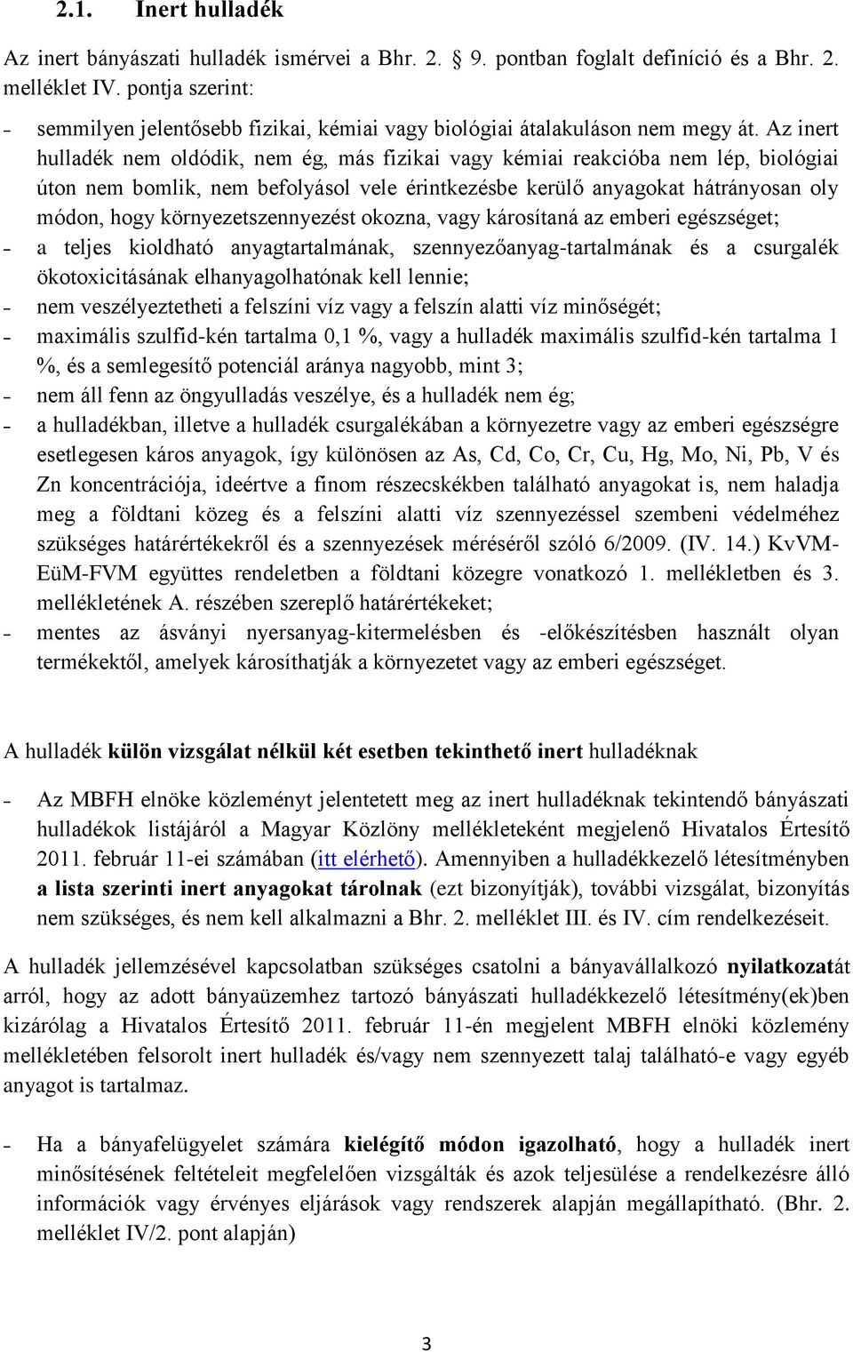 Az inert hulladék nem oldódik, nem ég, más fizikai vagy kémiai reakcióba nem lép, biológiai úton nem bomlik, nem befolyásol vele érintkezésbe kerülő anyagokat hátrányosan oly módon, hogy