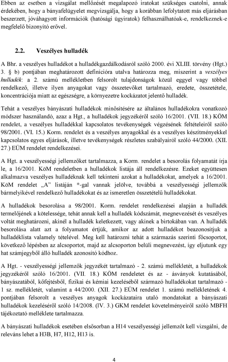 évi XLIII. törvény (Hgt.) 3. b) pontjában meghatározott definícióra utalva határozza meg, miszerint a veszélyes hulladék: a 2.