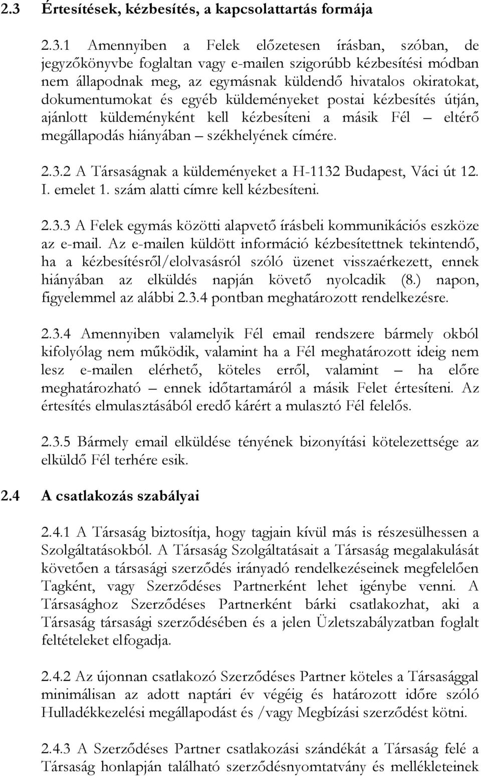 székhelyének címére. 2.3.2 A Társaságnak a küldeményeket a H-1132 Budapest, Váci út 12. I. emelet 1. szám alatti címre kell kézbesíteni. 2.3.3 A Felek egymás közötti alapvető írásbeli kommunikációs eszköze az e-mail.