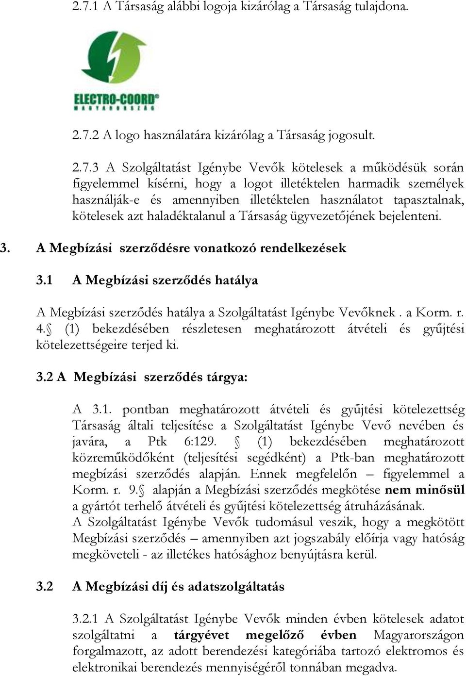 A Megbízási szerződésre vonatkozó rendelkezések 3.1 A Megbízási szerződés hatálya A Megbízási szerződés hatálya a Szolgáltatást Igénybe Vevőknek. a Korm. r. 4.