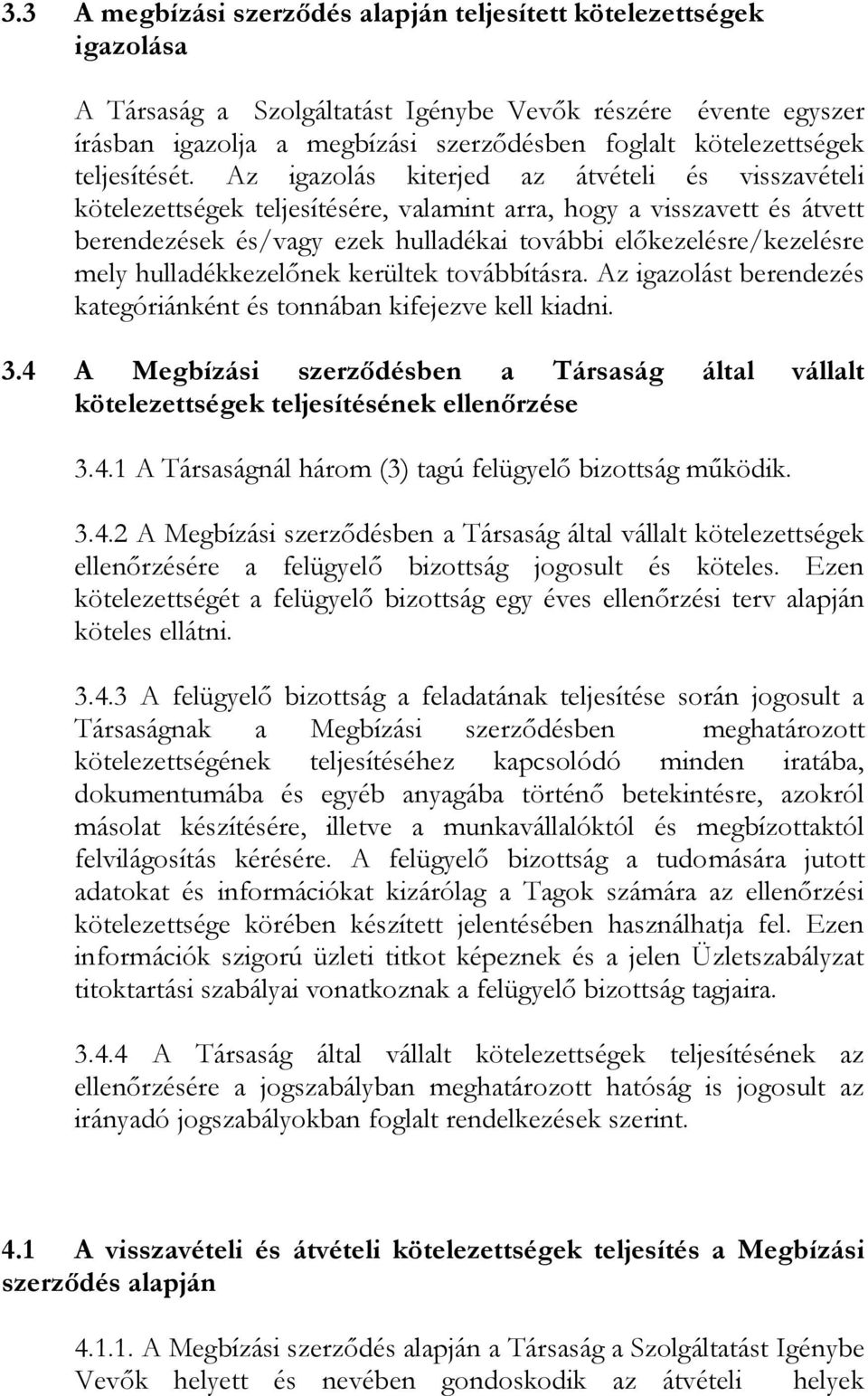 Az igazolás kiterjed az átvételi és visszavételi kötelezettségek teljesítésére, valamint arra, hogy a visszavett és átvett berendezések és/vagy ezek hulladékai további előkezelésre/kezelésre mely