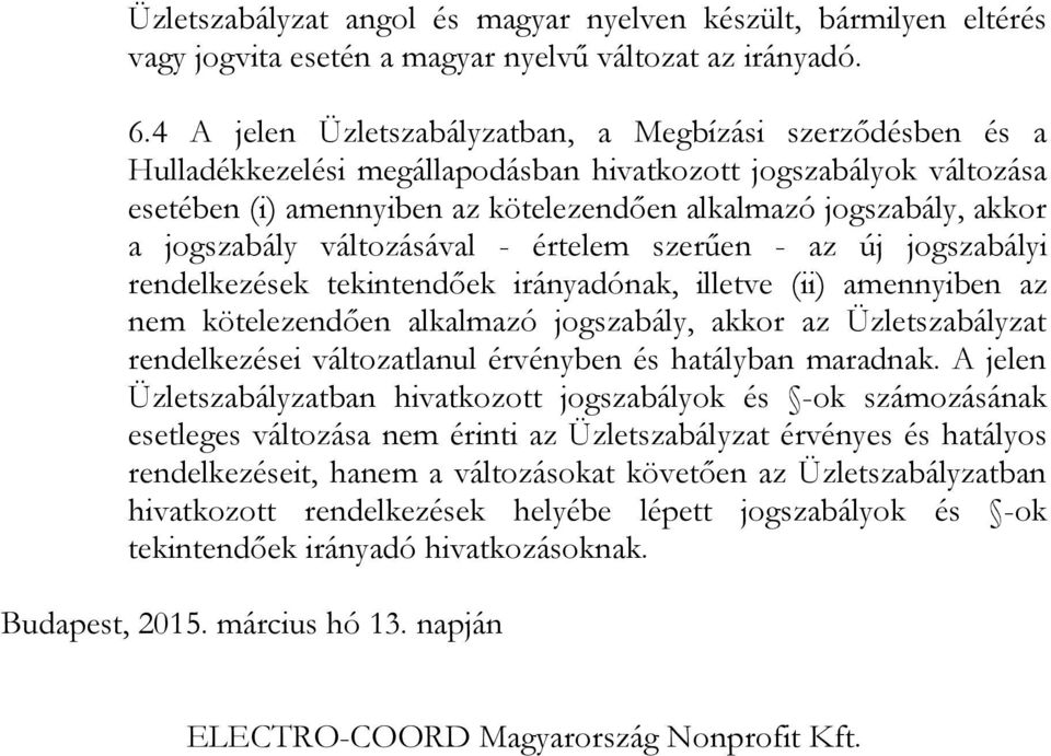 jogszabály változásával - értelem szerűen - az új jogszabályi rendelkezések tekintendőek irányadónak, illetve (ii) amennyiben az nem kötelezendően alkalmazó jogszabály, akkor az Üzletszabályzat