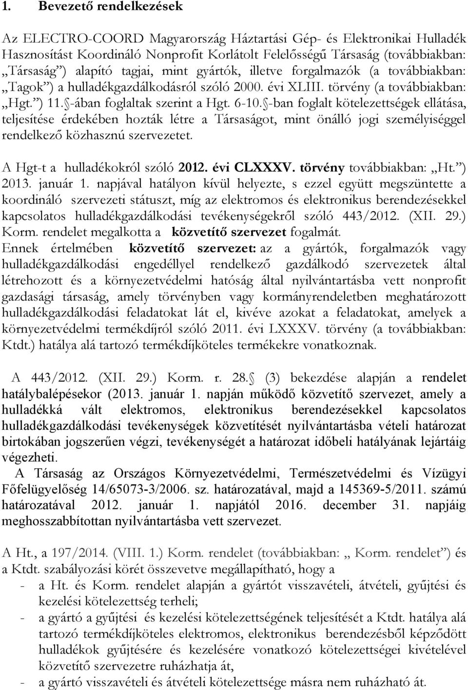 -ban foglalt kötelezettségek ellátása, teljesítése érdekében hozták létre a Társaságot, mint önálló jogi személyiséggel rendelkező közhasznú szervezetet. A Hgt-t a hulladékokról szóló 2012.