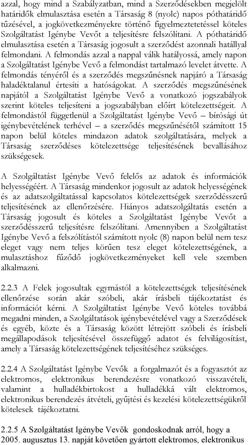 A felmondás azzal a nappal válik hatályossá, amely napon a Szolgáltatást Igénybe Vevő a felmondást tartalmazó levelet átvette.