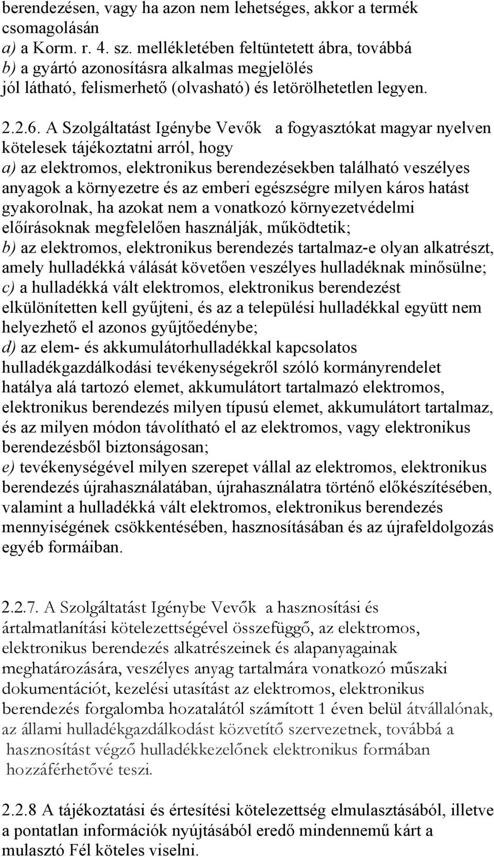 A Szolgáltatást Igénybe Vevők a fogyasztókat magyar nyelven kötelesek tájékoztatni arról, hogy a) az elektromos, elektronikus berendezésekben található veszélyes anyagok a környezetre és az emberi