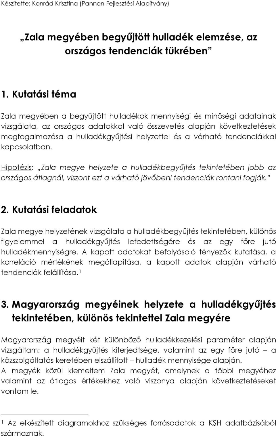 helyzettel és a várható tendenciákkal kapcsolatban. Hipotézis: Zala megye helyzete a hulladékbegyűjtés tekintetében jobb az országos átlagnál, viszont ezt a várható jövőbeni tendenciák rontani fogják.