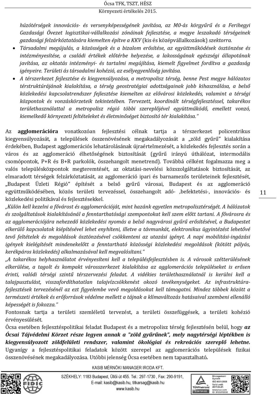 Társadalmi megújulás, a közösségek és a bizalom erősítése, az együttműködések ösztönzése és intézményesítése, a családi értékek előtérbe helyezése, a lakosságának egészségi állapotának javítása, az