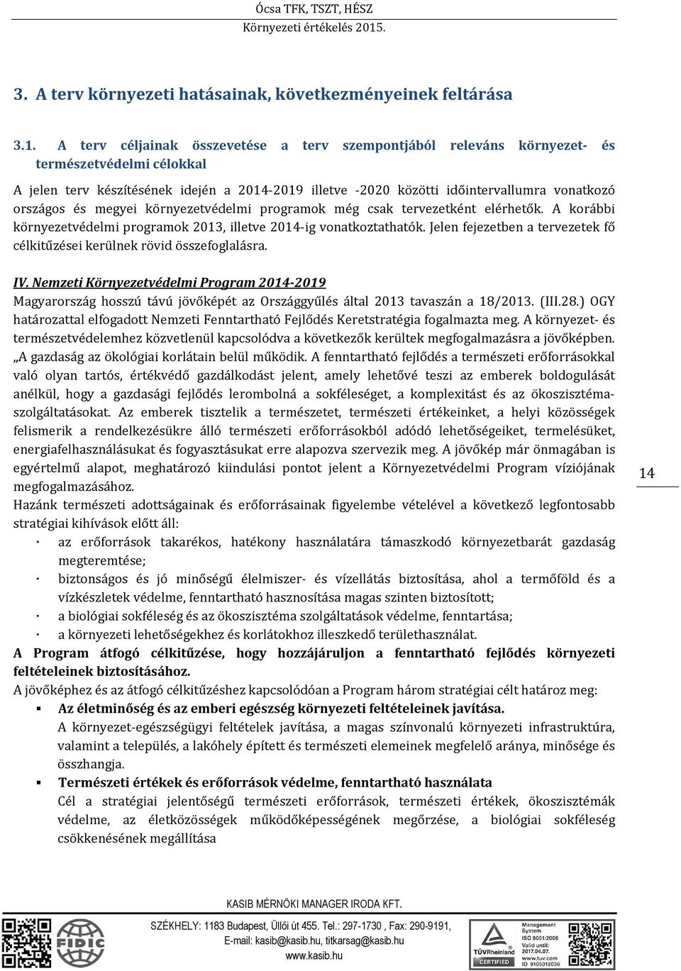 és megyei környezetvédelmi programok még csak tervezetként elérhetők. A korábbi környezetvédelmi programok 2013, illetve 2014 ig vonatkoztathatók.