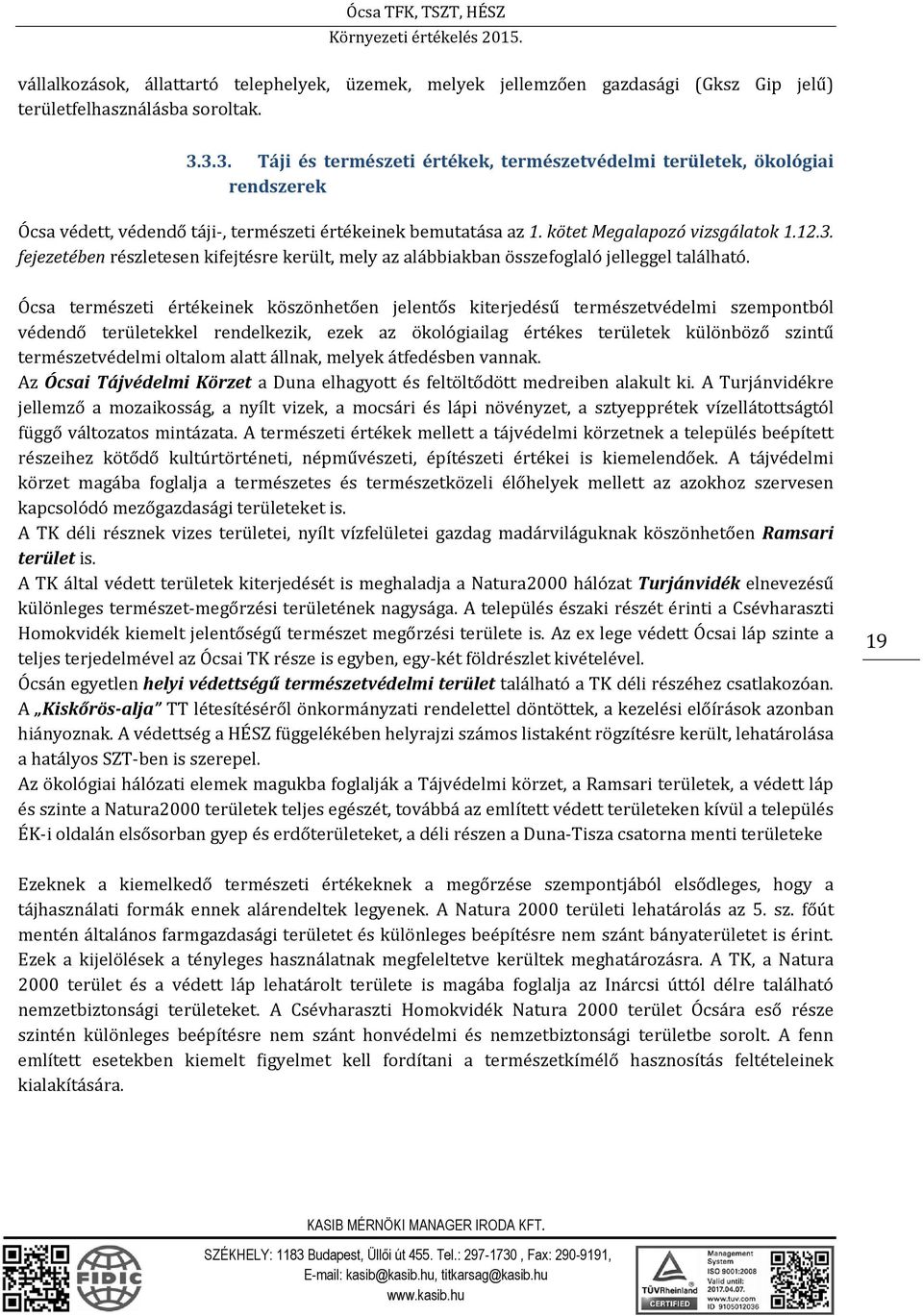 Ócsa természeti értékeinek köszönhetően jelentős kiterjedésű természetvédelmi szempontból védendő területekkel rendelkezik, ezek az ökológiailag értékes területek különböző szintű természetvédelmi