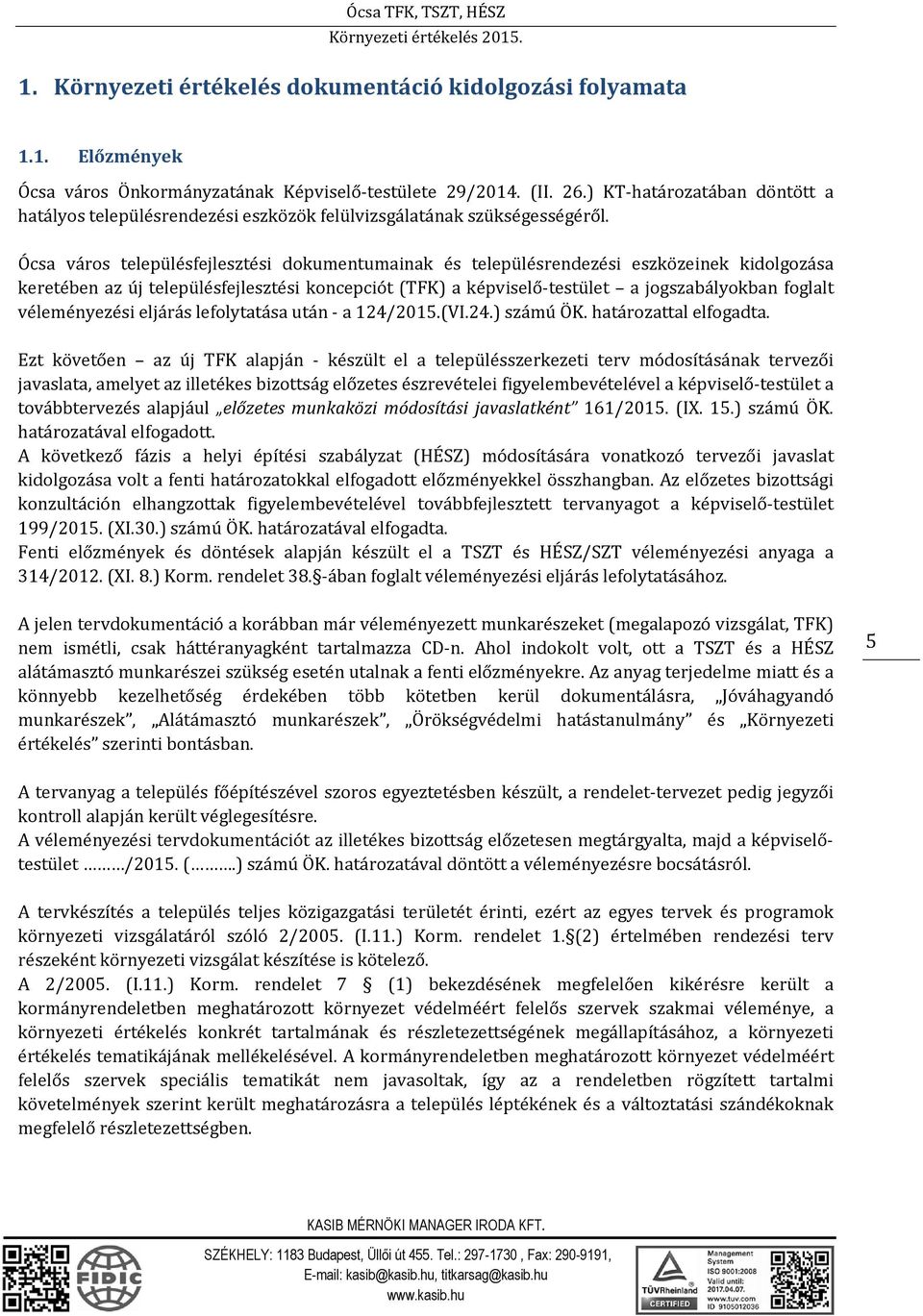 Ócsa város településfejlesztési dokumentumainak és településrendezési eszközeinek kidolgozása keretében az új településfejlesztési koncepciót (TFK) a képviselő testület a jogszabályokban foglalt