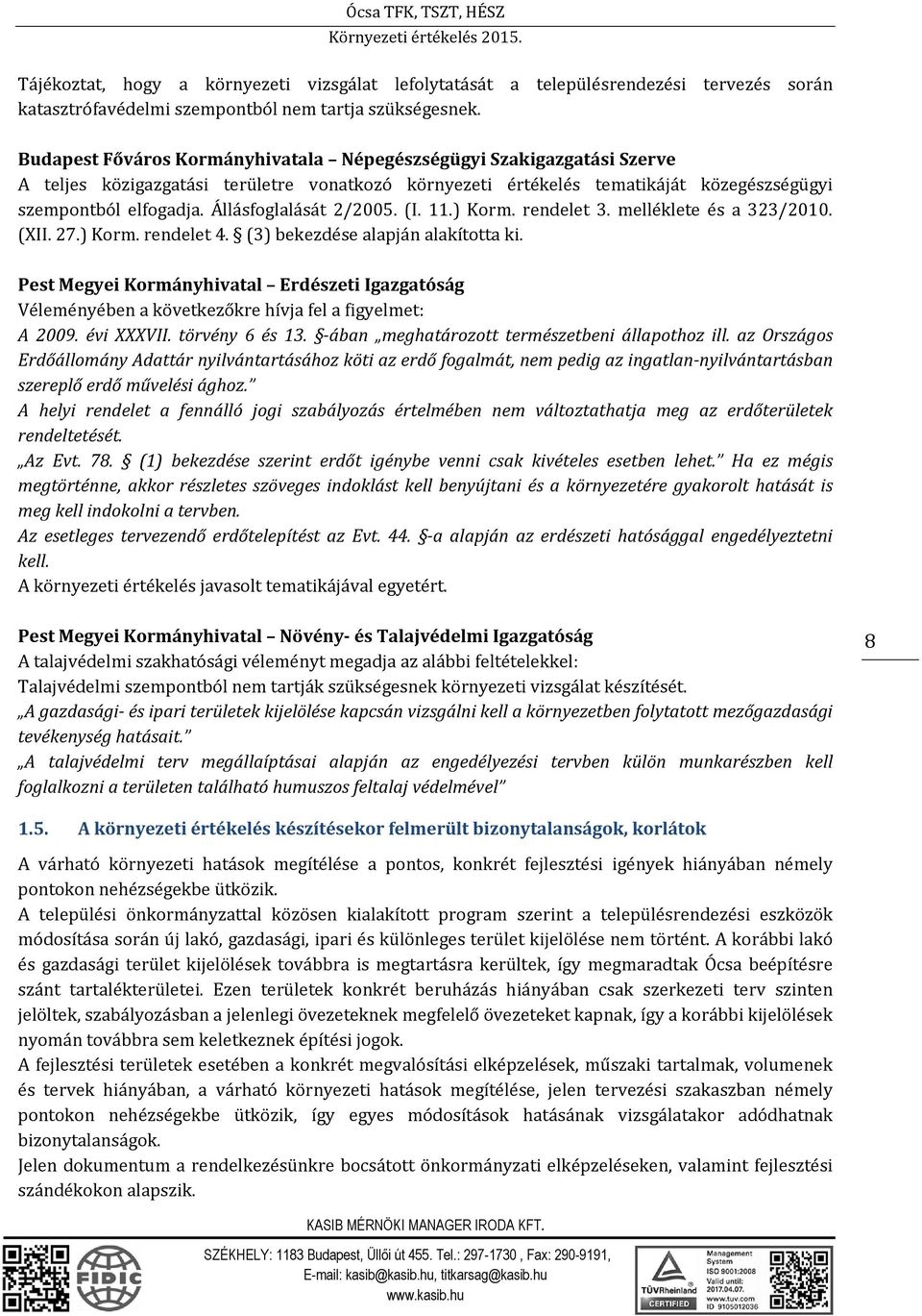 Állásfoglalását 2/2005. (I. 11.) Korm. rendelet 3. melléklete és a 323/2010. (XII. 27.) Korm. rendelet 4. (3) bekezdése alapján alakította ki.