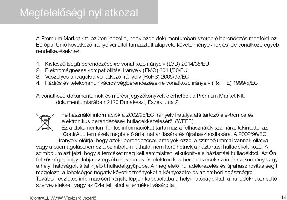 Kisfeszültségű berendezésekre vonatkozó irányelv (LVD) 2014/35/EU 2. Elektromágneses kompatibilitási irányelv (EMC) 2014/30/EU 3. Veszélyes anyagokra vonatkozó irányelv (RoHS) 2005/95/EC 4.