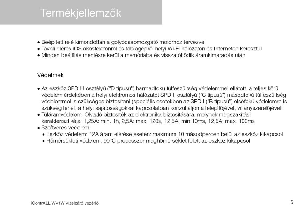 III osztályú ("D típusú") harmadfokú túlfeszültség védelemmel ellátott, a teljes körű védelem érdekében a helyi elektromos hálózatot SPD II osztályú ("C típusú") másodfokú túlfeszültség védelemmel is